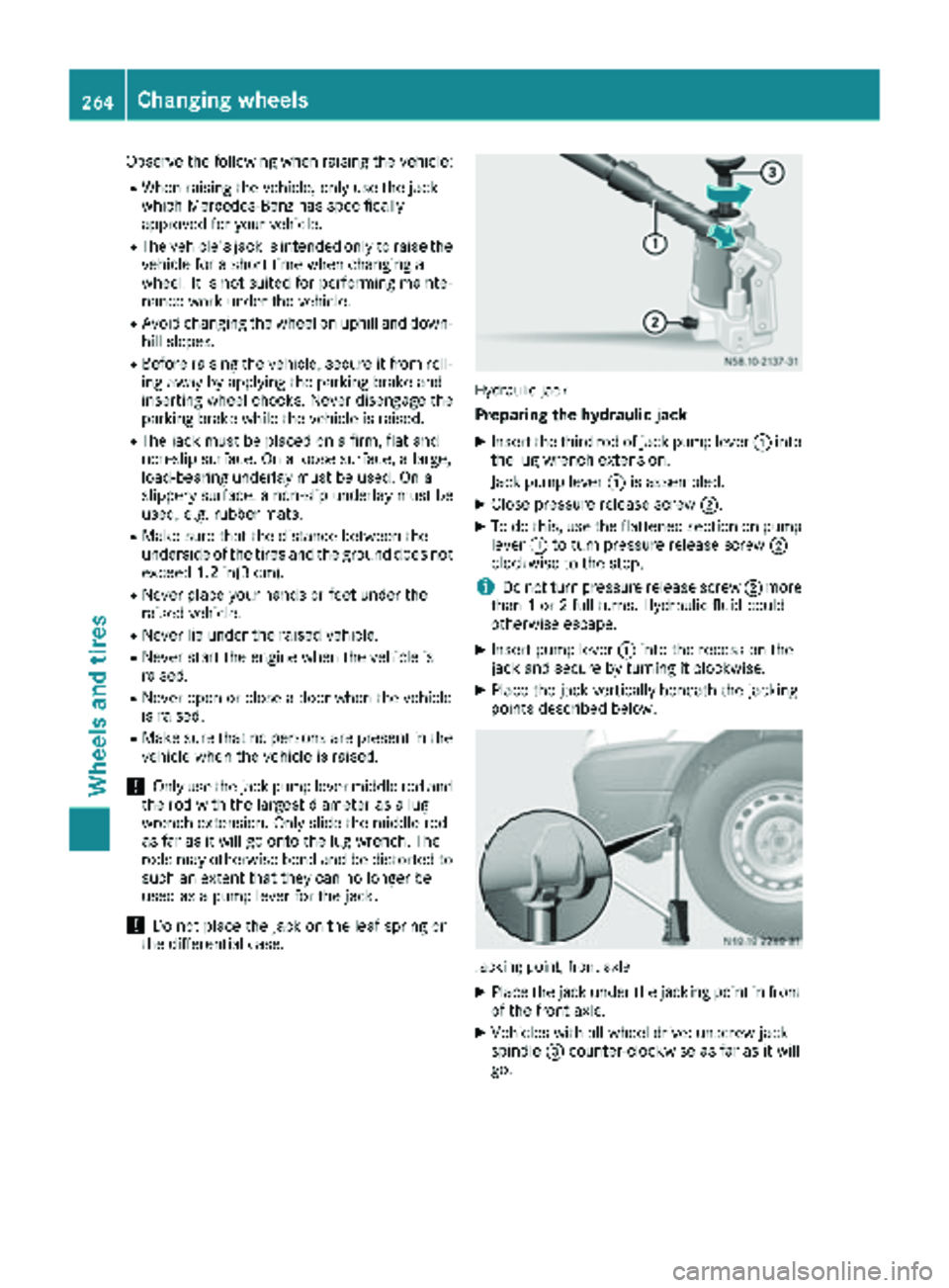 MERCEDES-BENZ SPRINTER 2017  MY17 Operator’s Manual Observe the following when raising the vehicle:
RWhen raising the vehicle, only use the jack
which Mercedes-Benz has specifically
approved for your vehicle.
RThe vehicle's jack is intended only to