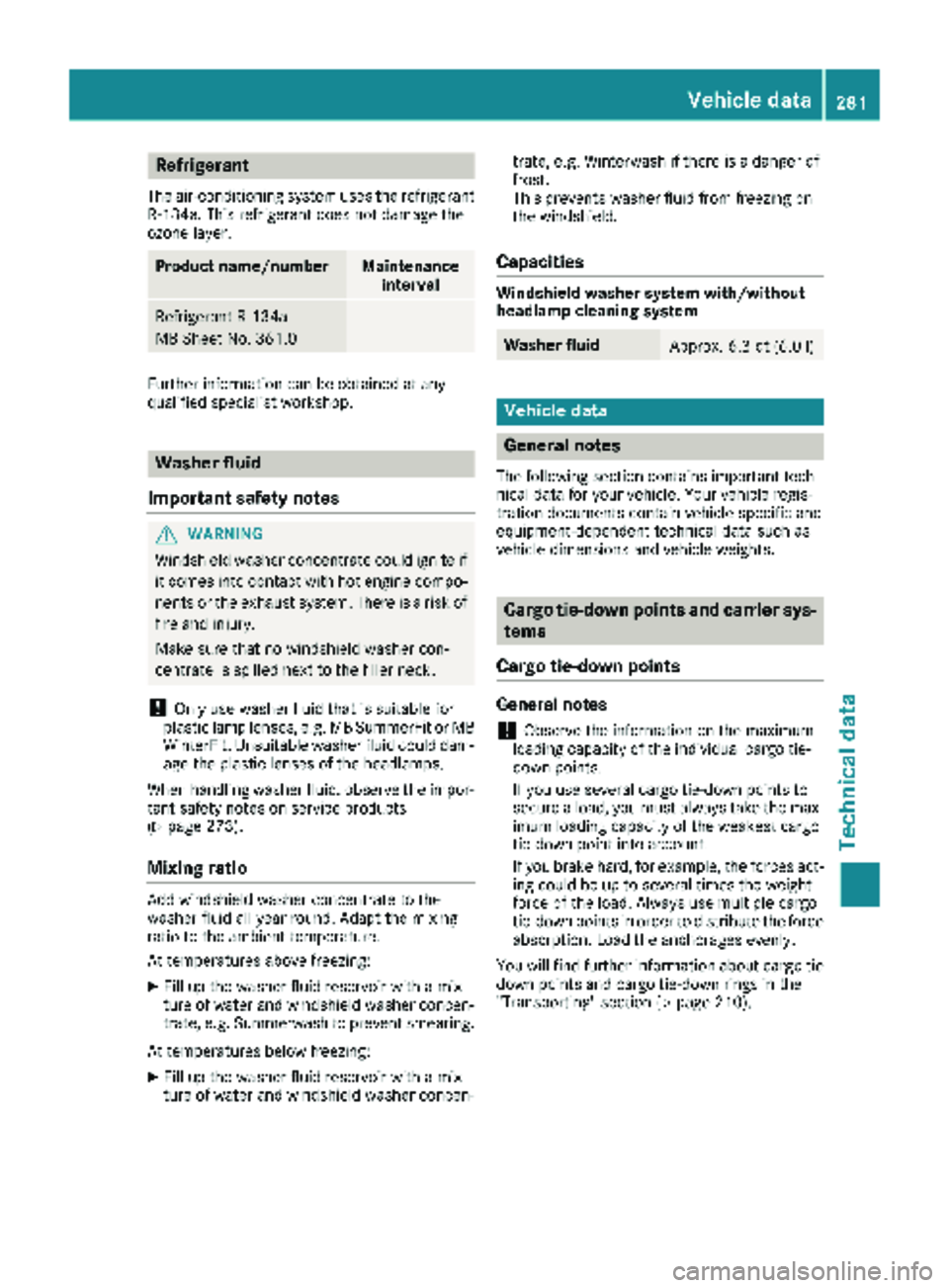 MERCEDES-BENZ SPRINTER 2017 MY17 Operator’s Manual Refrigerant
The air-conditioning system uses the refrigerant
R‑134a. This refrigerant does not damage the
ozone layer.
Product name/numberMaintenance interval
Refrigerant R ‑134a
MB Sheet No. 361. MERCEDES-BENZ SPRINTER 2017 MY17 Operator’s Manual Refrigerant
The air-conditioning system uses the refrigerant
R‑134a. This refrigerant does not damage the
ozone layer.
Product name/numberMaintenance interval
Refrigerant R ‑134a
MB Sheet No. 361.