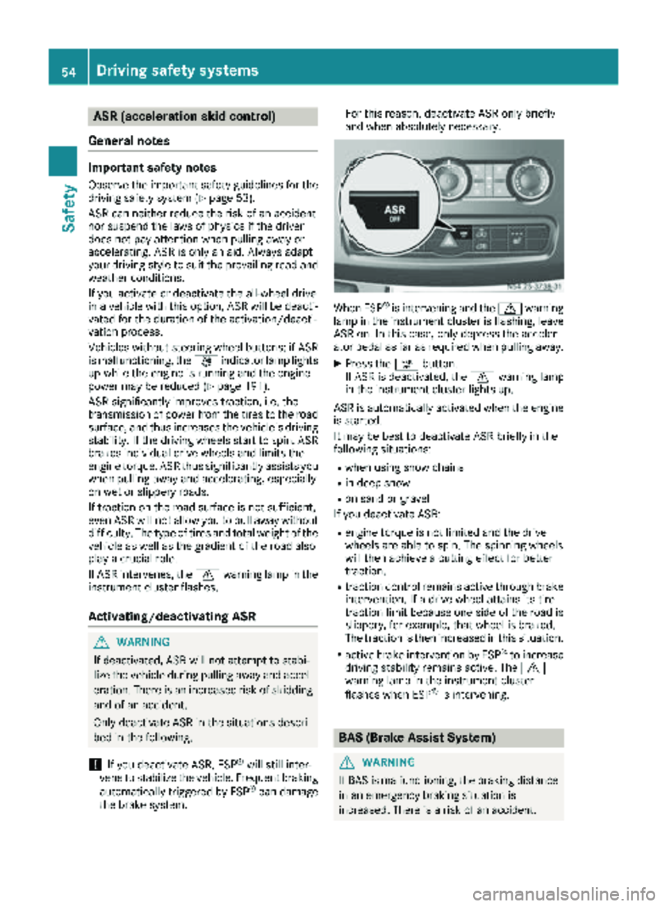 MERCEDES-BENZ SPRINTER 2017 MY17 Operator’s Manual ASR (accelerationskid control )
Gene ral notes
Important safety notes
Observ eth eimportant safet yguidelines for th e
drivin gsafet ysystem (Ypage 53).
AS Rcan neither reduce th eris kof an acciden t MERCEDES-BENZ SPRINTER 2017 MY17 Operator’s Manual ASR (accelerationskid control )
Gene ral notes
Important safety notes
Observ eth eimportant safet yguidelines for th e
drivin gsafet ysystem (Ypage 53).
AS Rcan neither reduce th eris kof an acciden t