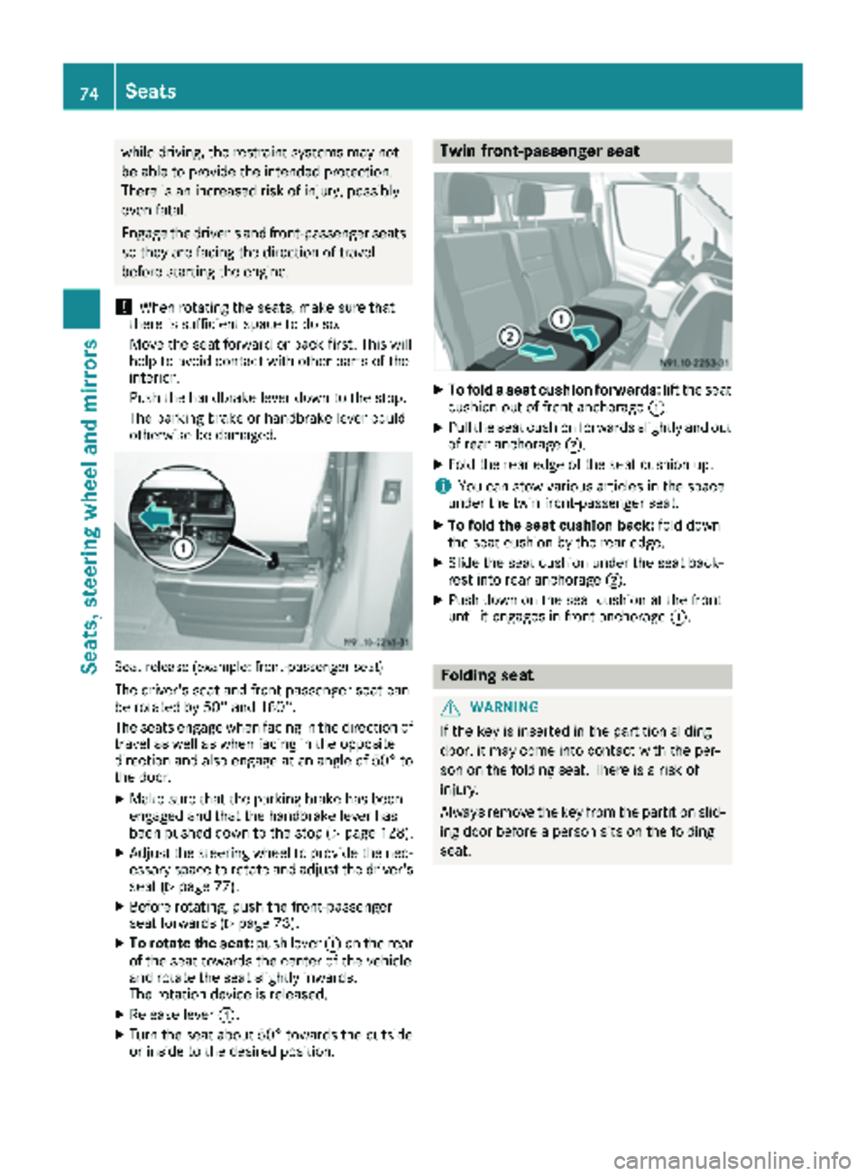 MERCEDES-BENZ SPRINTER 2017  MY17 Operator’s Manual while driving, the restraint systems may not
be able to provide the intended protection.
There is an increased risk of injury, possibly
even fatal.
Engage the driver's and front-passenger seatsso 