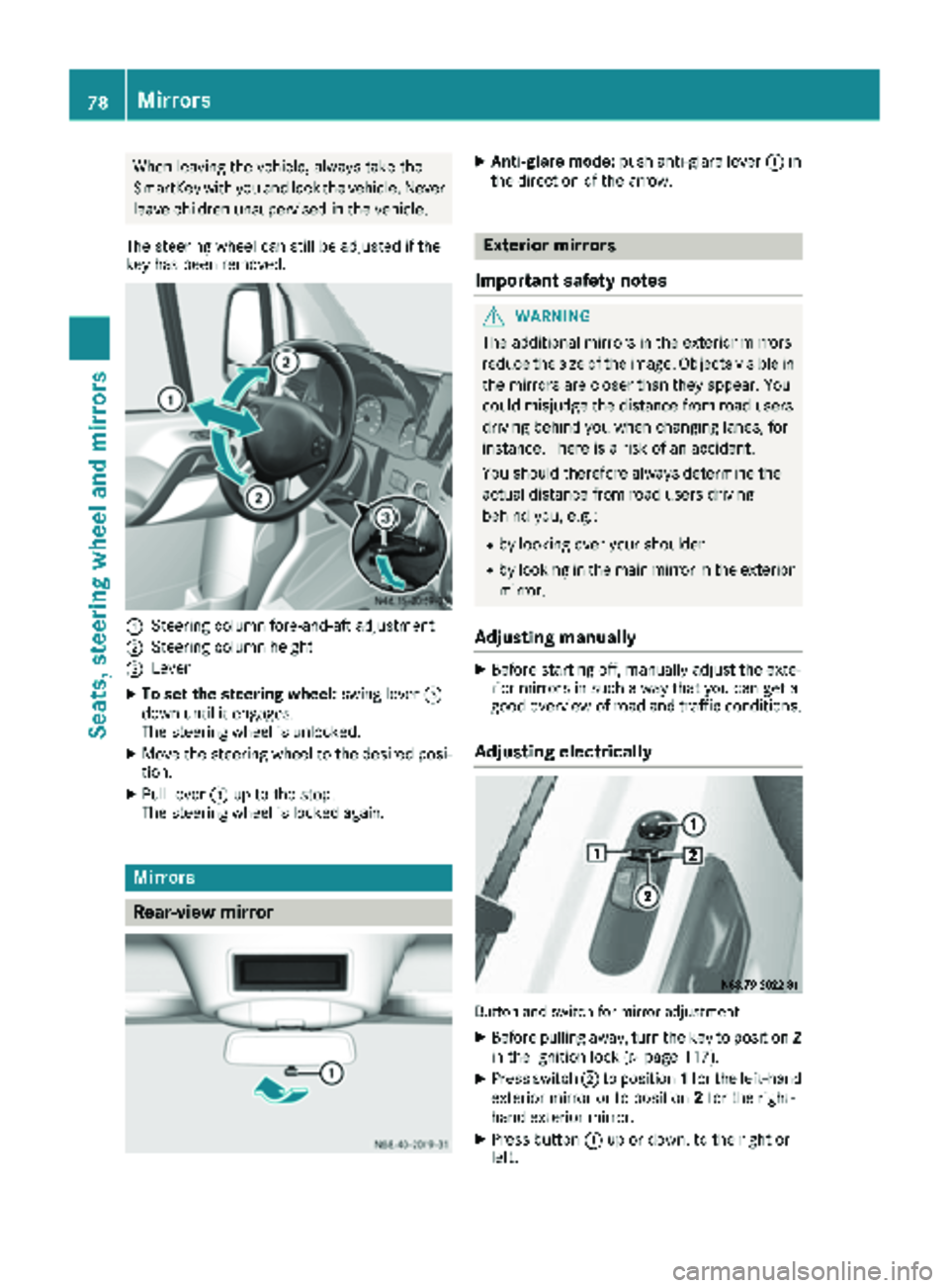 MERCEDES-BENZ SPRINTER 2017  MY17 Operator’s Manual When leaving the vehicle, always take the
SmartKey with you and lock the vehicle. Never
leave children unsupervised in the vehicle.
The steering wheel can still be adjusted if the
key has been removed