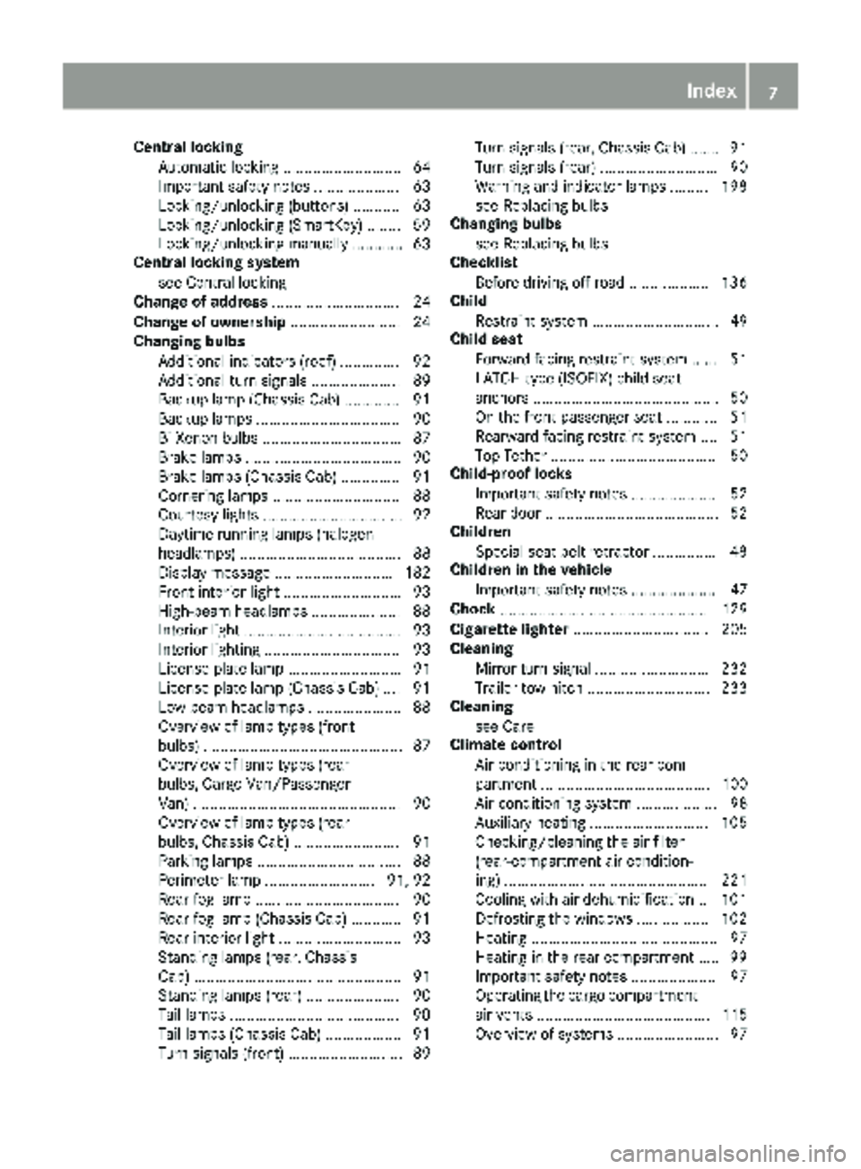 MERCEDES-BENZ SPRINTER 2017 MY17 Operator’s Manual Central lockingAutomatic locking ............................ 64
Important safety notes .................... 63
Locking/unlocking (buttons) ........... 63
Locking/unlocking (SmartKey) ........ 59
Lock MERCEDES-BENZ SPRINTER 2017 MY17 Operator’s Manual Central lockingAutomatic locking ............................ 64
Important safety notes .................... 63
Locking/unlocking (buttons) ........... 63
Locking/unlocking (SmartKey) ........ 59
Lock