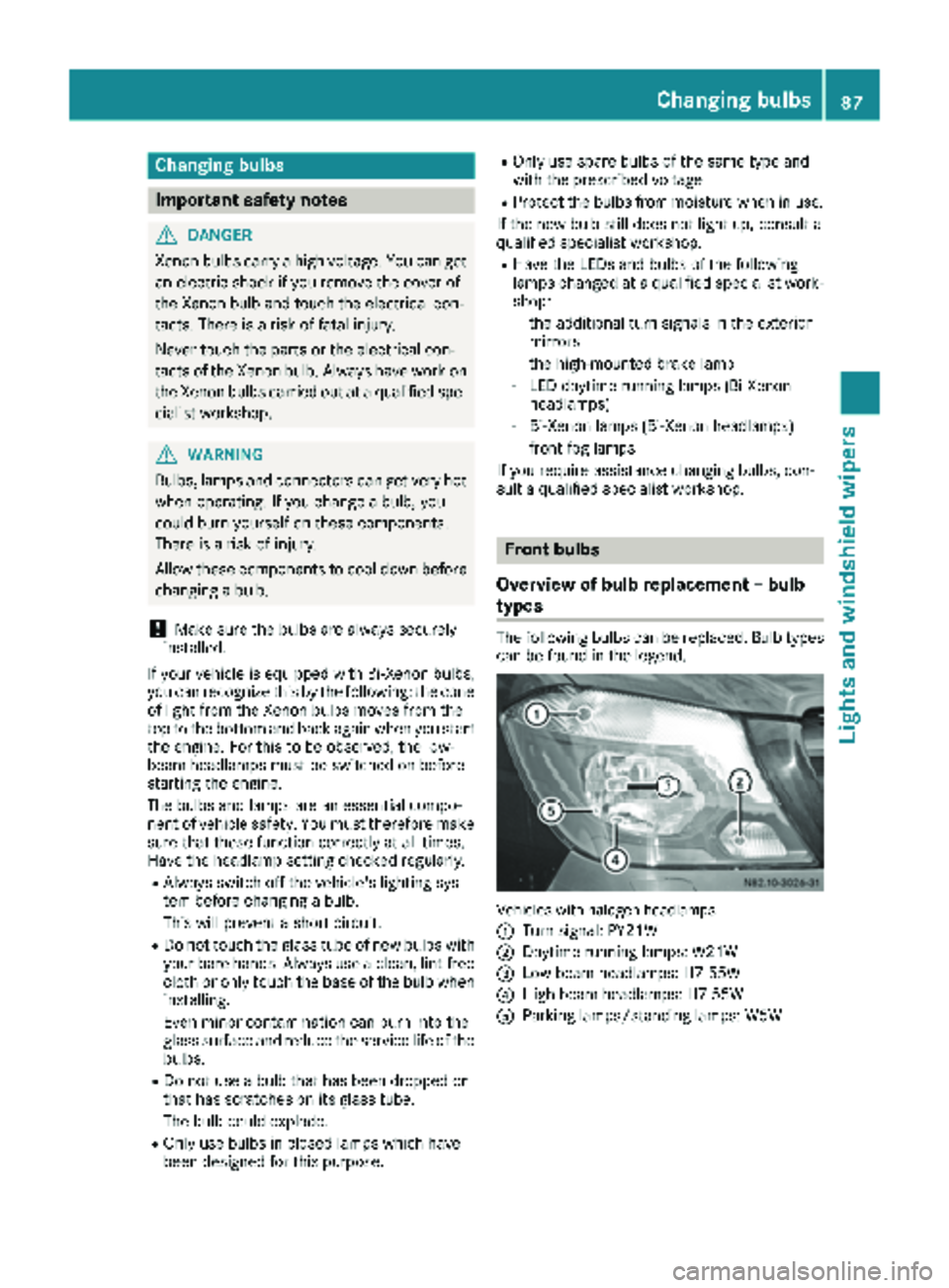 MERCEDES-BENZ SPRINTER 2017 MY17 Operator’s Manual Changing bulbs
Important safety notes
GDANGER
Xenon bulbs carry a high voltage. You can get an electric shock if you remove the cover of
the Xenon bulb and touch the electrical con-
tacts. There is a MERCEDES-BENZ SPRINTER 2017 MY17 Operator’s Manual Changing bulbs
Important safety notes
GDANGER
Xenon bulbs carry a high voltage. You can get an electric shock if you remove the cover of
the Xenon bulb and touch the electrical con-
tacts. There is a
