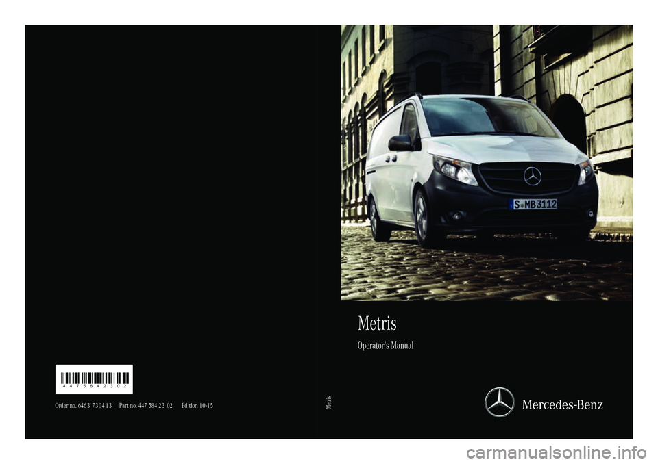 MERCEDES-BENZ METRIS 2016  MY16 Operator’s Manual Metris
Operator's Manual
Orderno. 646 37304 13 Partno. 447 584 2302 Edition 10-15Metris
4475842302 