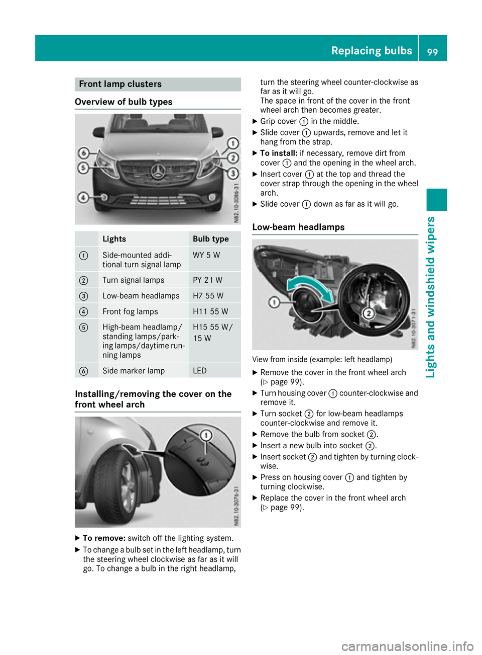 MERCEDES-BENZ METRIS 2016 MY16 Operator’s Manual Frontlam pclusters
Overview of bul btypes
LightsBulb type
:Side-mounte daddi-
tional tur nsignal lampWY 5W
;Turn signal lamp sPY 21W
=Low-beam headlampsH7 55 W
?Frontfog lamp sH1155W
AHigh-beam headla MERCEDES-BENZ METRIS 2016 MY16 Operator’s Manual Frontlam pclusters
Overview of bul btypes
LightsBulb type
:Side-mounte daddi-
tional tur nsignal lampWY 5W
;Turn signal lamp sPY 21W
=Low-beam headlampsH7 55 W
?Frontfog lamp sH1155W
AHigh-beam headla