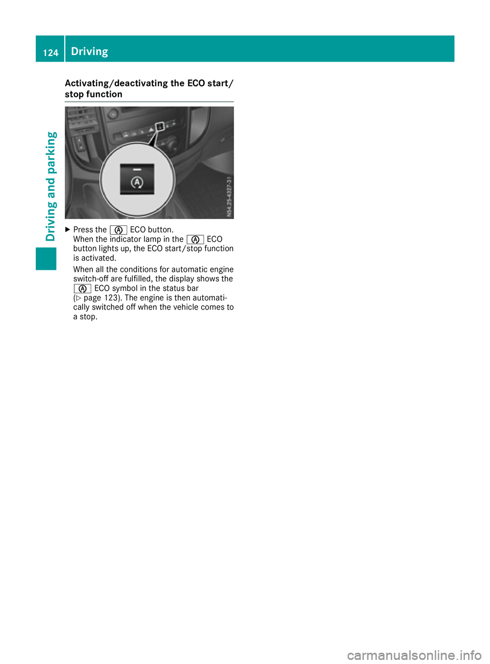 MERCEDES-BENZ METRIS 2016  MY16 Operator’s Manual Activating/deactivating theECO start/
stop function
XPress th eè ECO button.
When th eindicator lamp in th eè ECO
butto nlights up, th eECO start/sto pfunction
is activated.
When all th econditi ons