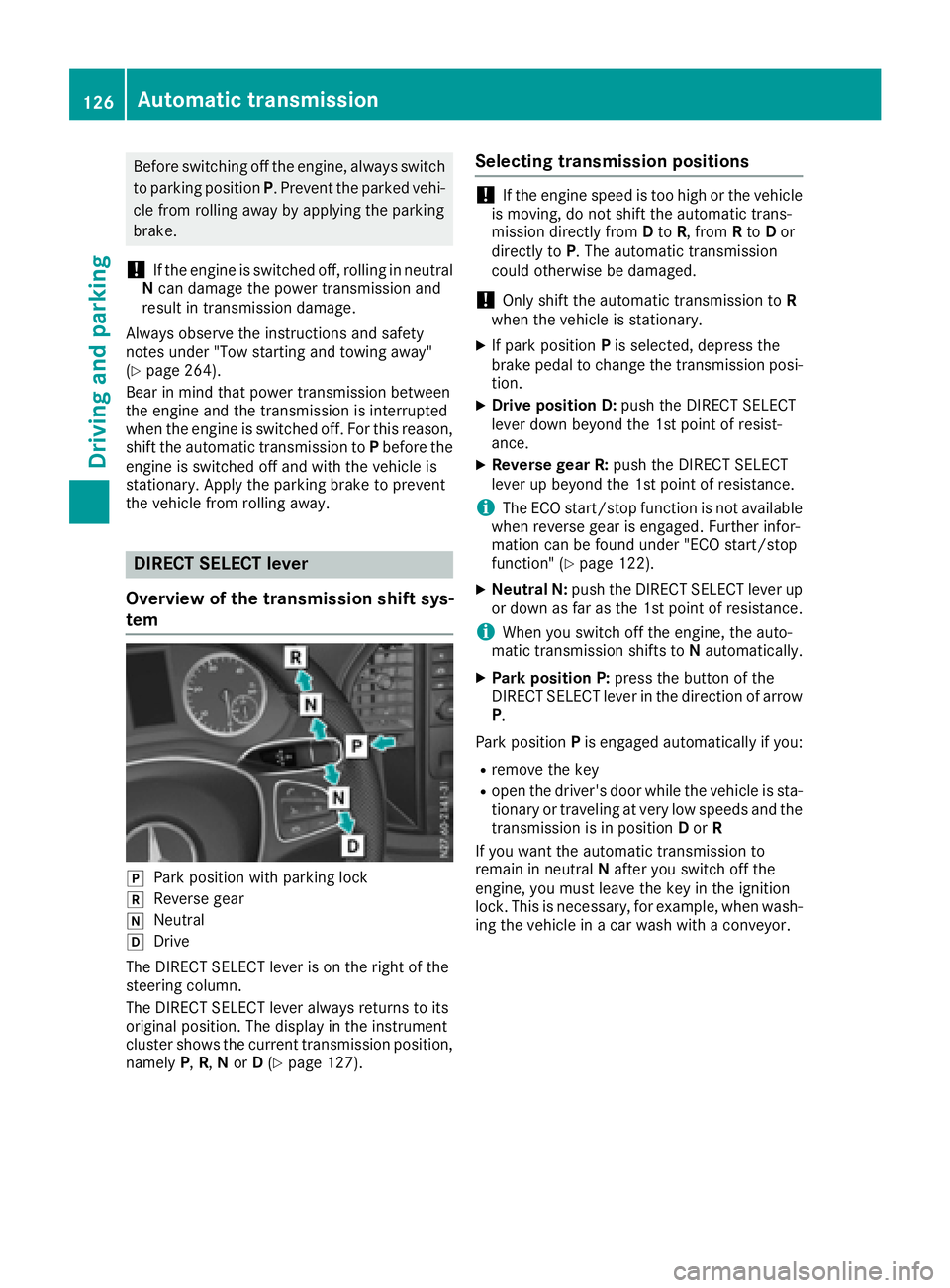 MERCEDES-BENZ METRIS 2016  MY16 Operator’s Manual Beforeswitching off the engine, always switch
to parking position P.Prevent the parked vehi-
cle from rolling away by applying the parking
brake.
!If the engine is switched off, rolling in neutral
N c