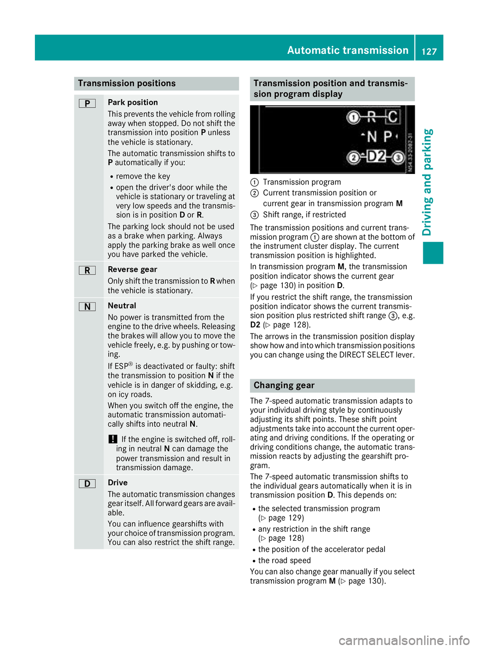 MERCEDES-BENZ METRIS 2016  MY16 Operator’s Manual Transmission positions
BPark position
Thisprevents the vehicl efromr olling
away when stopped. Do not shift the
transmission into position Punless
the vehicl eisstationary.
The automatic transmission 
