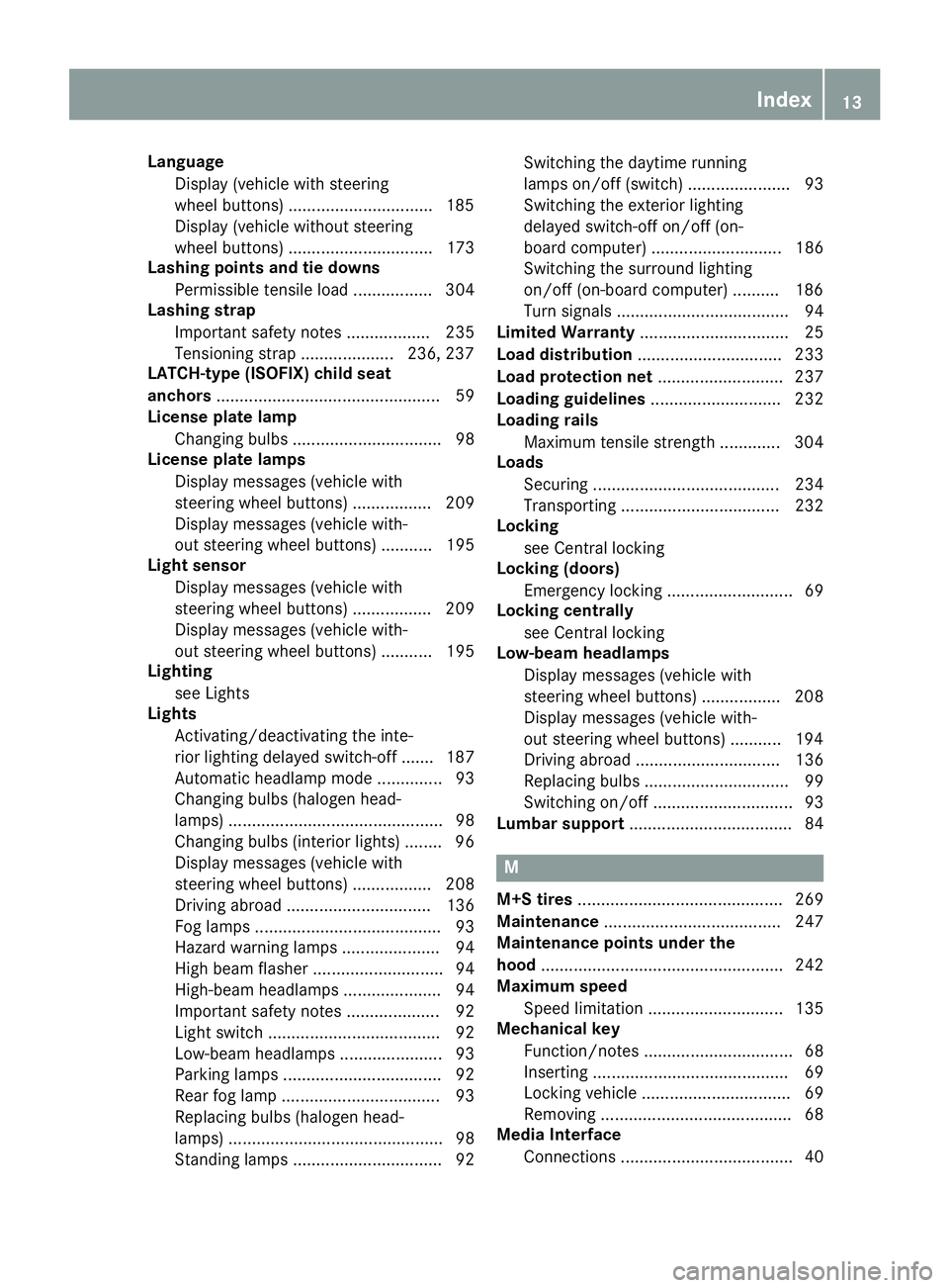 MERCEDES-BENZ METRIS 2016  MY16 Operator’s Manual LanguageDisplay (vehicle with steering
wheel buttons ).............................. .185
Display (vehicle without steering
wheel buttons) ............................... 173
Lashing points and tie do