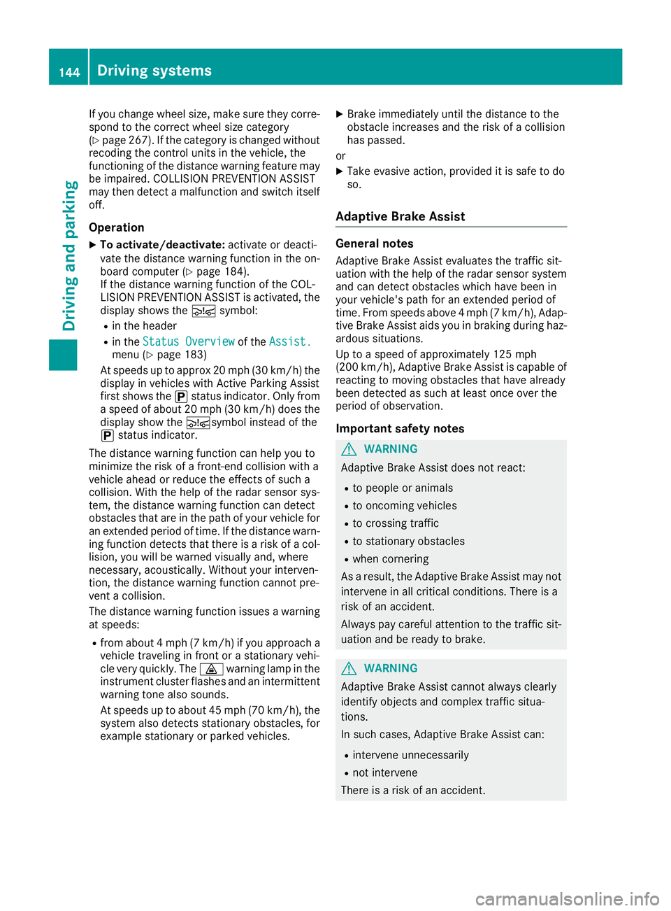 MERCEDES-BENZ METRIS 2016  MY16 Operator’s Manual If you change wheel size, make sure they corre-
spond to the correct wheel size category
(
Ypage 267). If the category is changed without
recoding the control units in the vehicle,t he
functioning of 