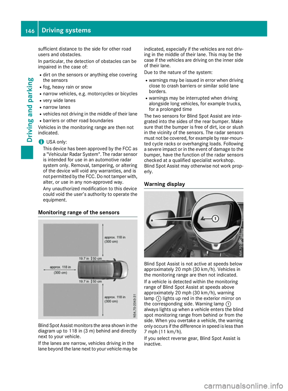 MERCEDES-BENZ METRIS 2016  MY16 Operator’s Manual sufficient distance to the side for other road
users and obstacles.
In particular, the detection of obstacles can be
impaired in the case of:
Rdirt on the sensors or anything else covering
the sensors