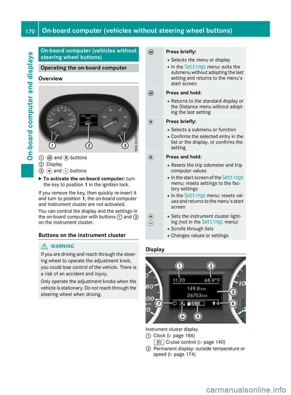 MERCEDES-BENZ METRIS 2016 MY16 Operator’s Manual On-boardcomputer (vehicles without
steering wheel buttons)
Operating the on-board computer
Overview
:È and 3buttons
;Display
=f and gbuttons
XTo activate the on-board computer: turn
the key to positi MERCEDES-BENZ METRIS 2016 MY16 Operator’s Manual On-boardcomputer (vehicles without
steering wheel buttons)
Operating the on-board computer
Overview
:È and 3buttons
;Display
=f and gbuttons
XTo activate the on-board computer: turn
the key to positi
