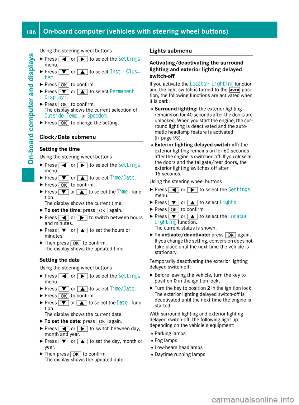 MERCEDES-BENZ METRIS 2016 MY16 Operator’s Manual Using the steering wheel buttons
XPress=or; to select the Settingsmenu.
XPress:or9 to select Inst. Clus‐ter.
XPressato confirm.
XPress :or9 to select PermanentDisplay:.
XPressato confirm.
The displa MERCEDES-BENZ METRIS 2016 MY16 Operator’s Manual Using the steering wheel buttons
XPress=or; to select the Settingsmenu.
XPress:or9 to select Inst. Clus‐ter.
XPressato confirm.
XPress :or9 to select PermanentDisplay:.
XPressato confirm.
The displa