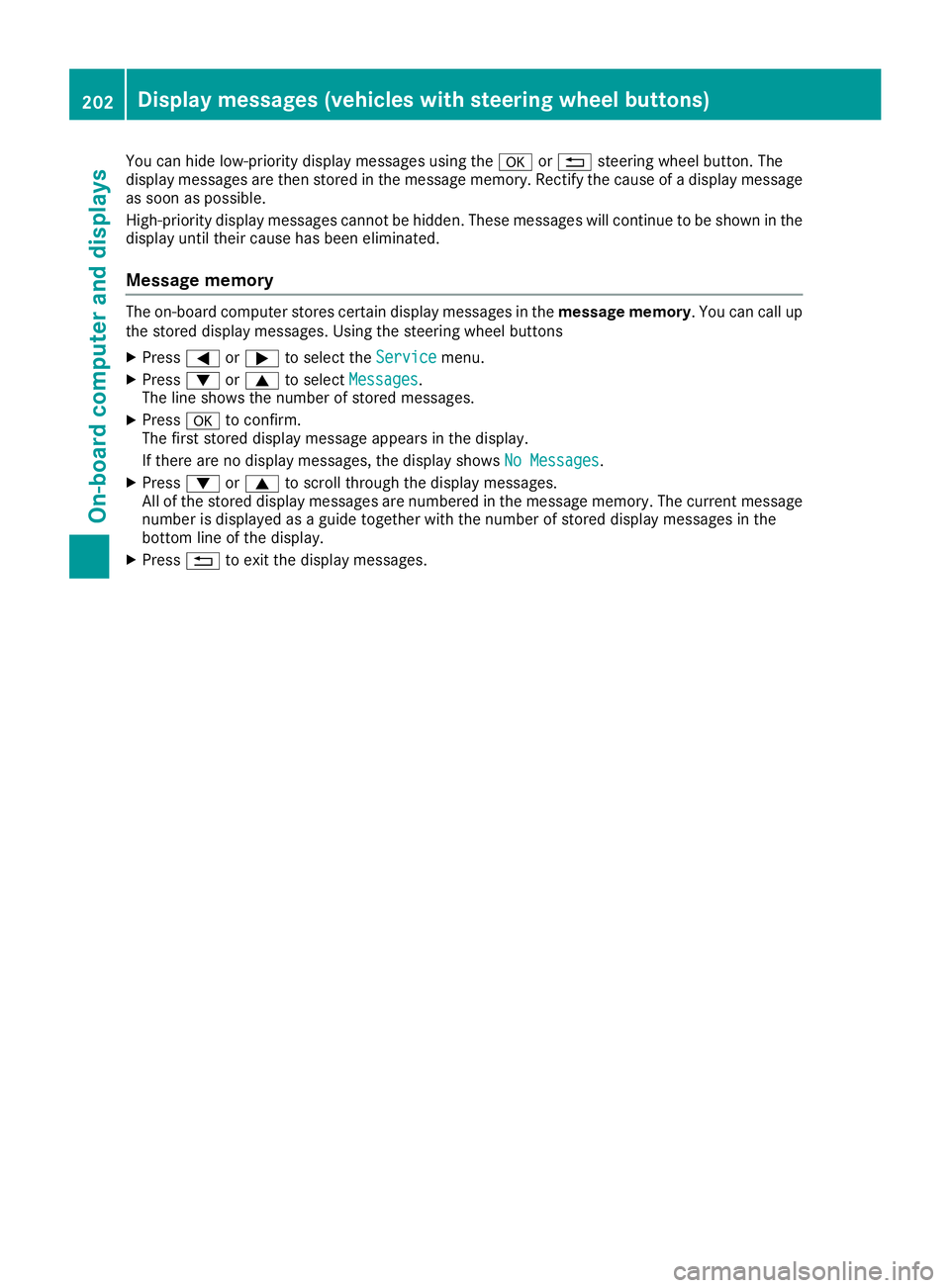 MERCEDES-BENZ METRIS 2016 MY16 Operator’s Manual You can hide low-prioritydisplay messages using the aor% steeringw heel button. The
display messages are the nstored in the messagem emory. Rectify the cause of adisplay message
as soon as possible.
H MERCEDES-BENZ METRIS 2016 MY16 Operator’s Manual You can hide low-prioritydisplay messages using the aor% steeringw heel button. The
display messages are the nstored in the messagem emory. Rectify the cause of adisplay message
as soon as possible.
H