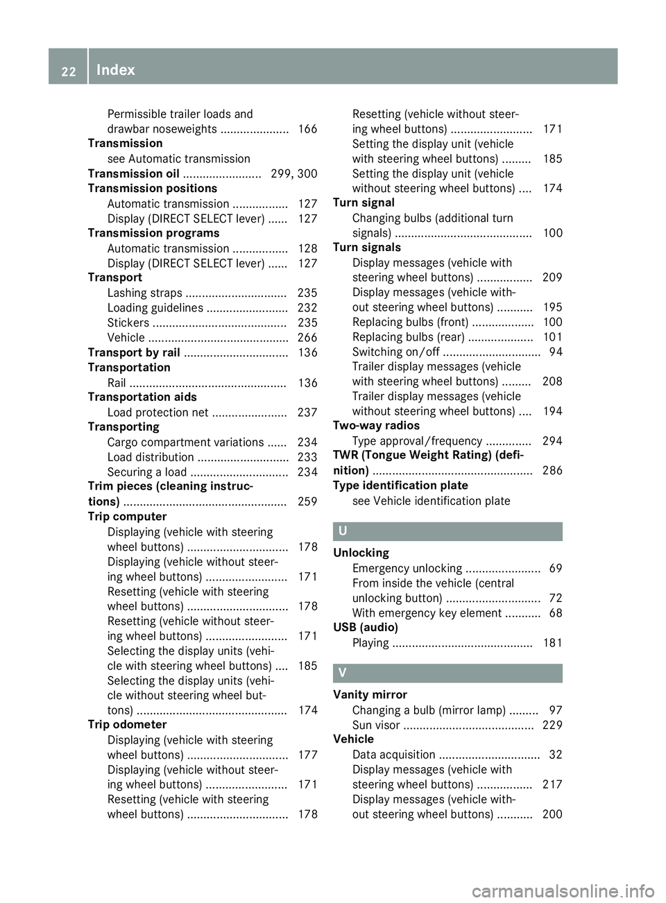 MERCEDES-BENZ METRIS 2016 MY16 Operator’s Manual Permissible trailer loads and
drawbar noseweights ..................... 166
Transmission
see Automatic transmission
Transmission oil ........................ 299, 300
Transmission positions
Automatic MERCEDES-BENZ METRIS 2016 MY16 Operator’s Manual Permissible trailer loads and
drawbar noseweights ..................... 166
Transmission
see Automatic transmission
Transmission oil ........................ 299, 300
Transmission positions
Automatic