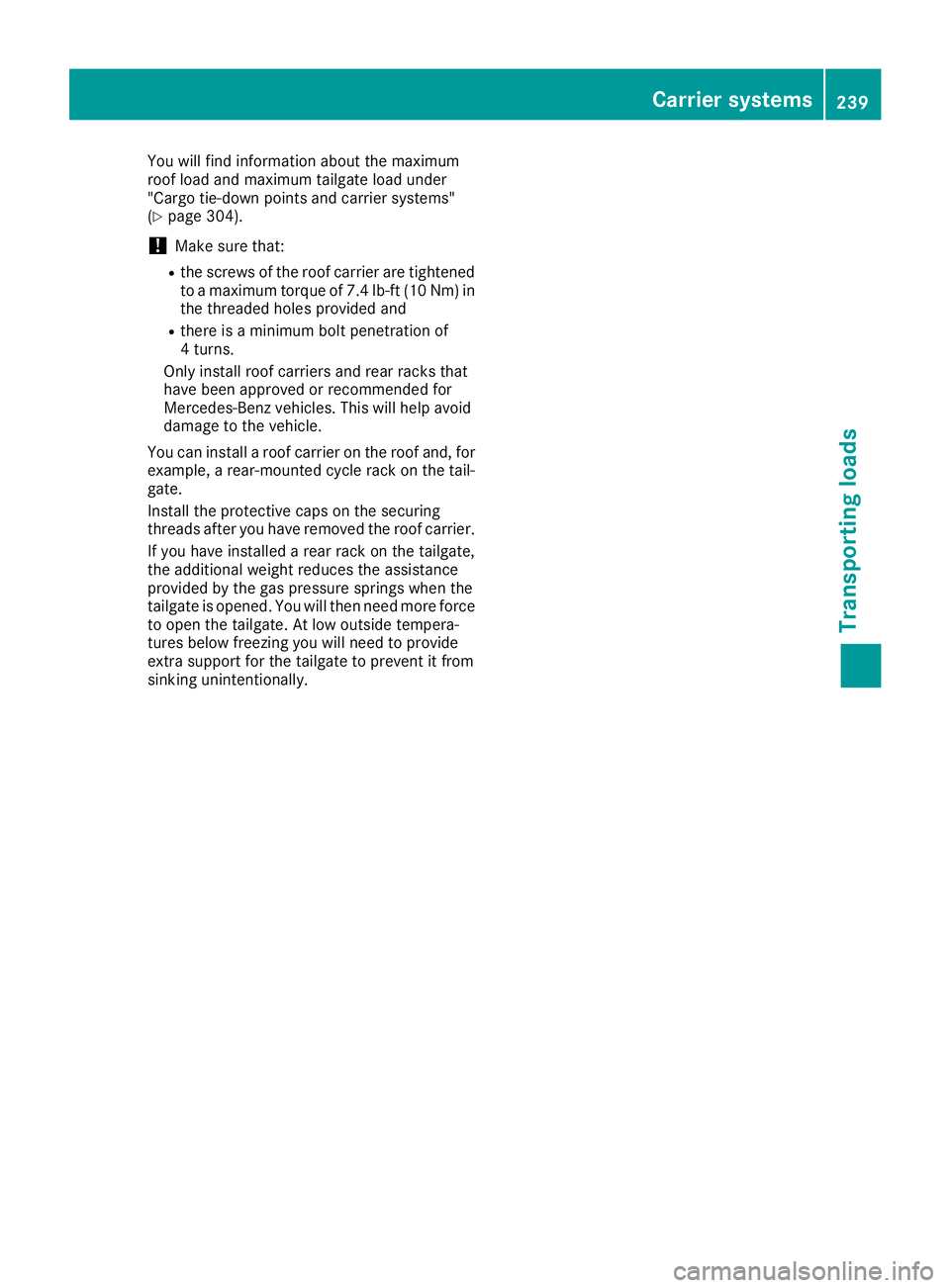 MERCEDES-BENZ METRIS 2016  MY16 Operator’s Manual You will findinformation about the maximum
roof load and maximum tailgat eload under
"Cargo tie-down point sand carrier systems"
(
Ypage 304).
!Make sure that:
Rthe screws of the roof carrier 