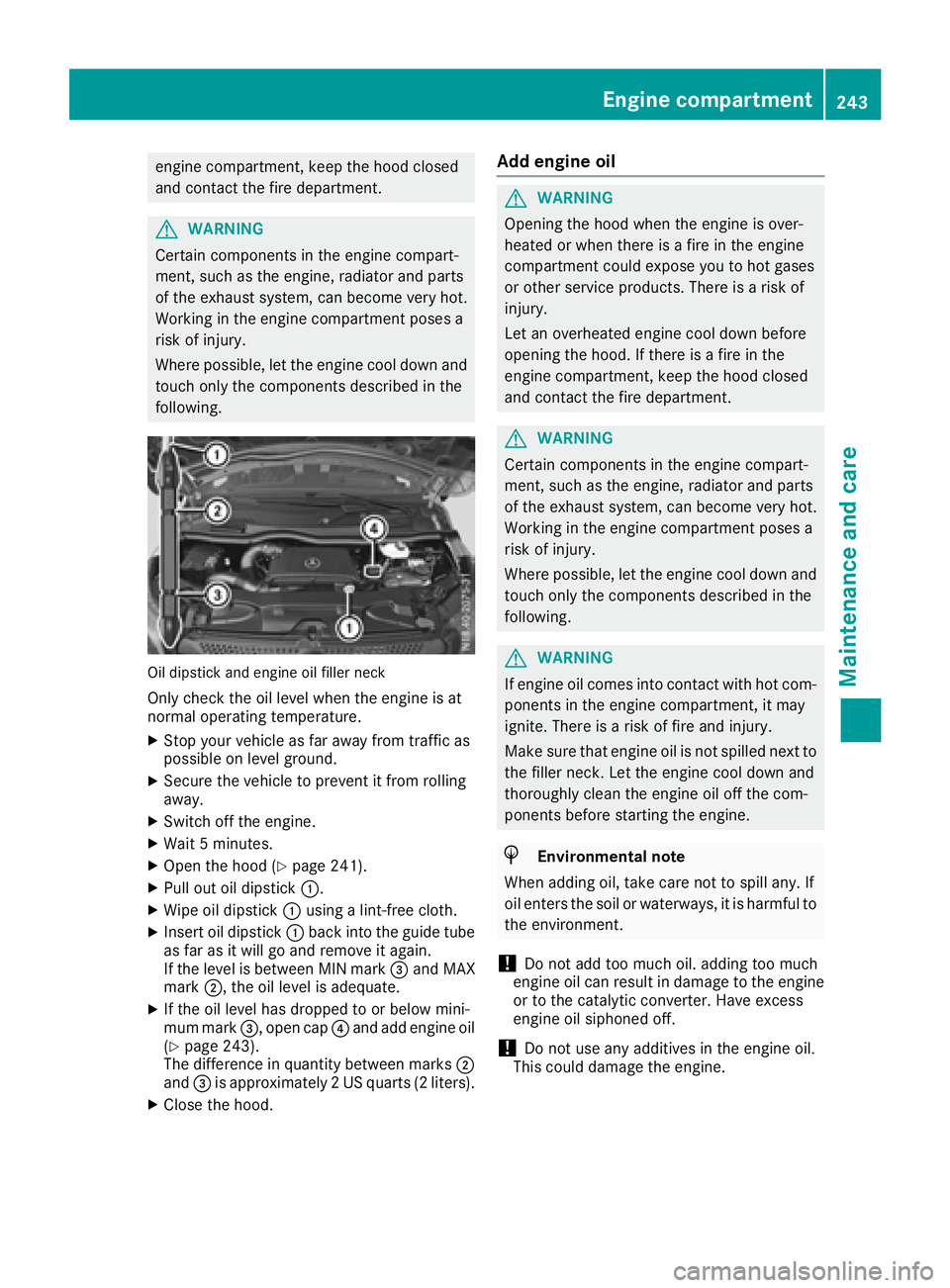 MERCEDES-BENZ METRIS 2016  MY16 Operator’s Manual engine compartment,keep the hood closed
and contact the fire department.
GWARNING
Certain component sinthe engine compart-
ment ,such as the engine, radiator and parts
of the exhaust system, can becom