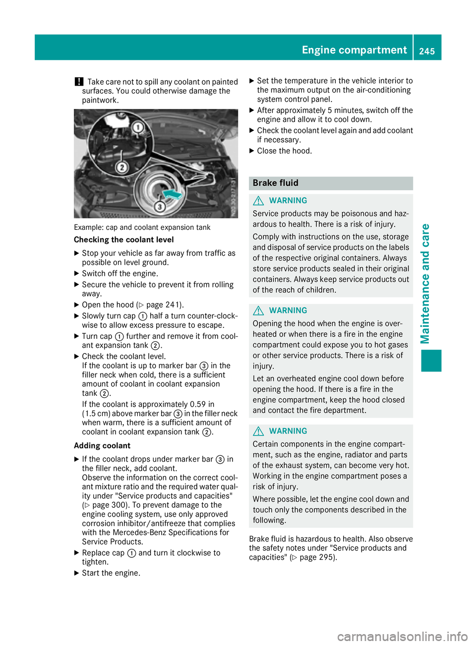 MERCEDES-BENZ METRIS 2016  MY16 Operator’s Manual !Take care not to spill any coolant on painted
surfaces. You could otherwise damage the
paintwork.
Example: cap and coolant expansion tank
Checkingt he coolant level
XStop your vehicle as far awayf ro