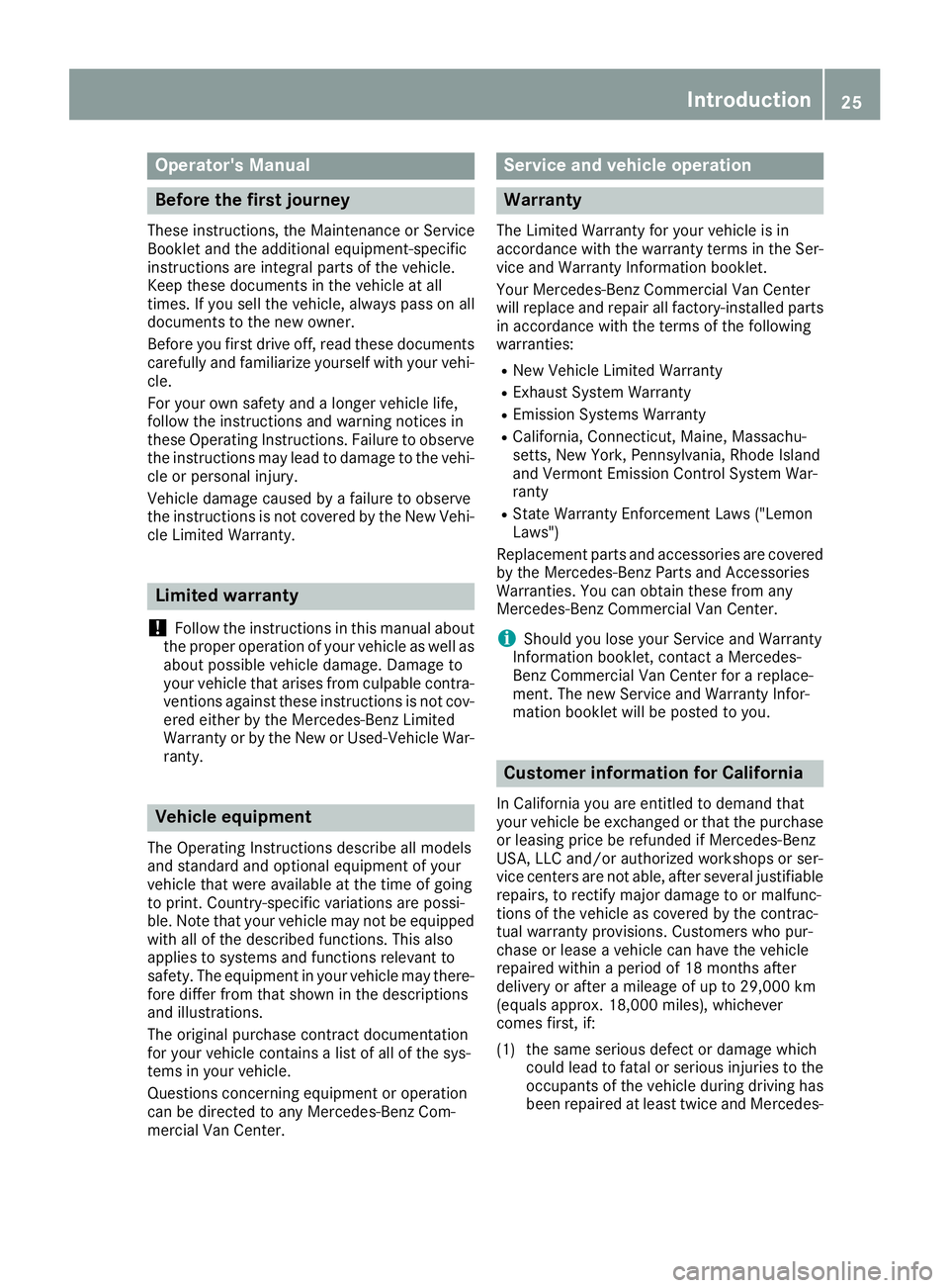 MERCEDES-BENZ METRIS 2016 MY16 Operator’s Manual Operator'sManual
Beforet he first journey
These instructions, the Maintenance or Service
Booklet and the additional equipment-specific
instructions are integral parts of the vehicle.
Keep these do MERCEDES-BENZ METRIS 2016 MY16 Operator’s Manual Operator'sManual
Beforet he first journey
These instructions, the Maintenance or Service
Booklet and the additional equipment-specific
instructions are integral parts of the vehicle.
Keep these do