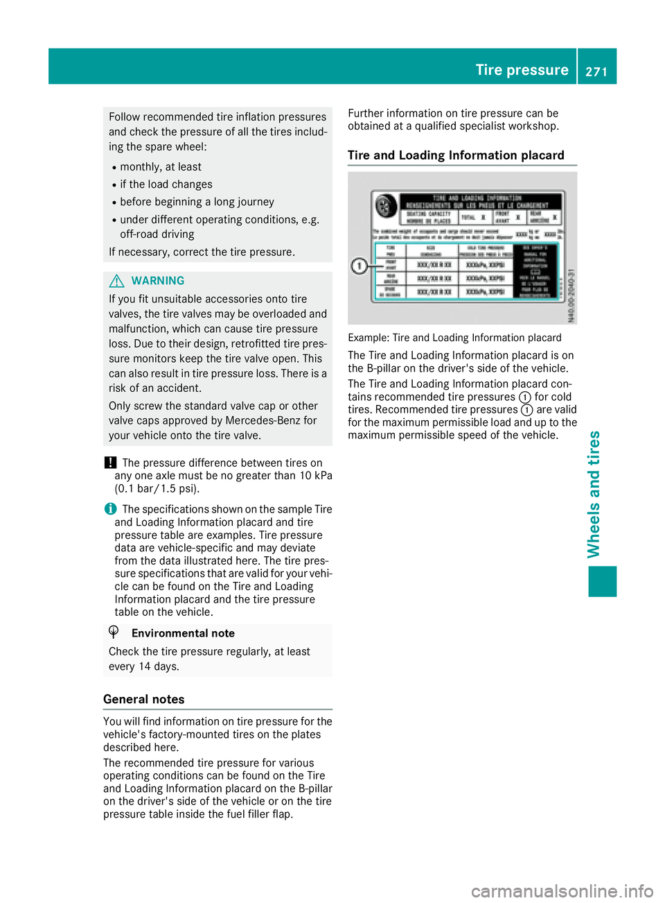 MERCEDES-BENZ METRIS 2016  MY16 Operator’s Manual Follow recommendedtire inflation pressures
and check the pressure of al lthe tires includ-
ing the spare wheel:
Rmonthly, at least
Rif the loa dchanges
Rbefore beginning along journey
Runder different