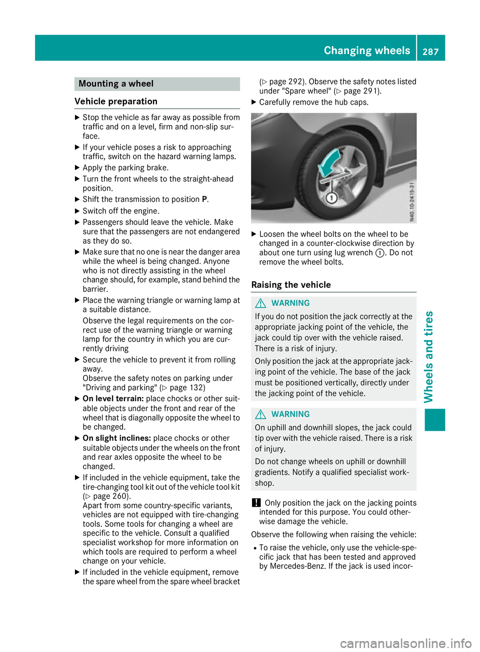 MERCEDES-BENZ METRIS 2016  MY16 Operator’s Manual Mountingawheel
Vehicle preparation
XStop the vehicleasf ar awayaspossible from
traffic and on alevel, firm and non-slip sur-
face.
XIf you rvehicl eposesar isk to approaching
traffic, switch on the ha