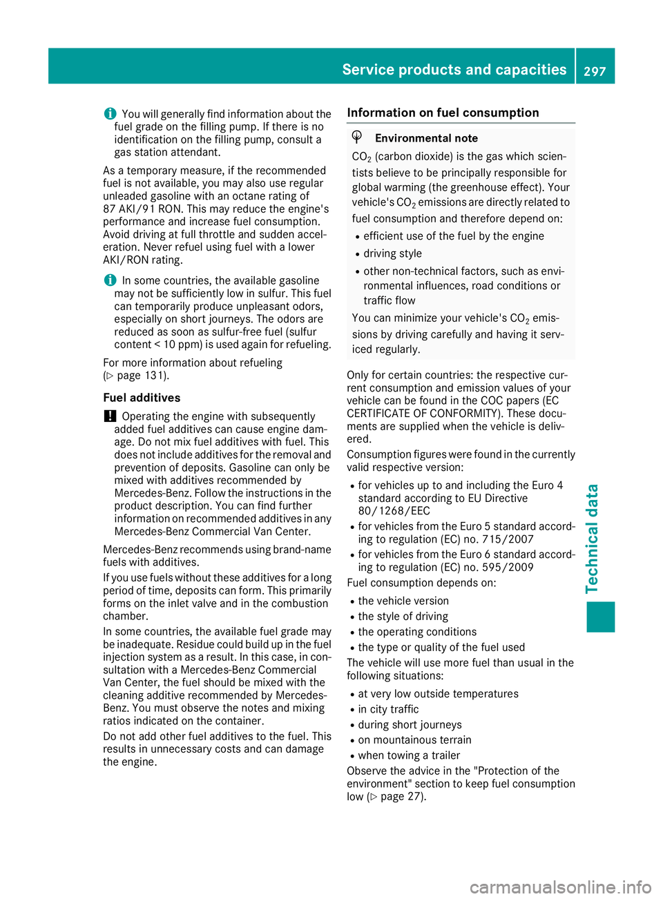 MERCEDES-BENZ METRIS 2016  MY16 Operator’s Manual iYou will generally findinformation about the
fuel grade on the filling pump. If there is no
identification on the filling pump, consult a
gas station attendant.
As atemporary measure, if the recommen