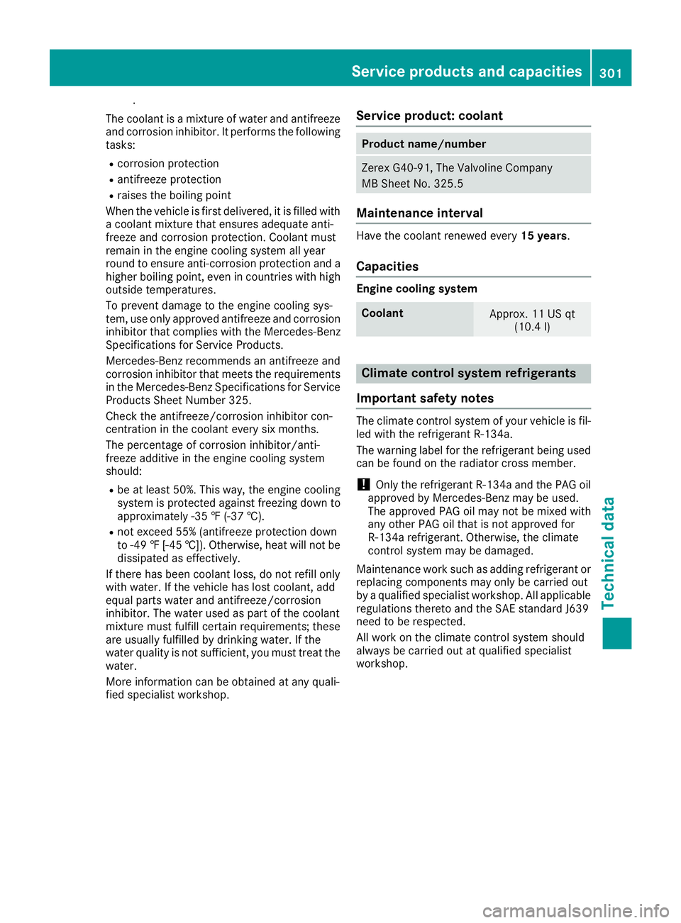 MERCEDES-BENZ METRIS 2016 MY16 Operator’s Manual .
The coolant is amixture of water and antifreeze
and corrosion inhibitor. It performs the following
tasks:
Rcorrosion protection
Rantifreeze protection
Rraises the boiling point
When the vehicl eisfi MERCEDES-BENZ METRIS 2016 MY16 Operator’s Manual .
The coolant is amixture of water and antifreeze
and corrosion inhibitor. It performs the following
tasks:
Rcorrosion protection
Rantifreeze protection
Rraises the boiling point
When the vehicl eisfi