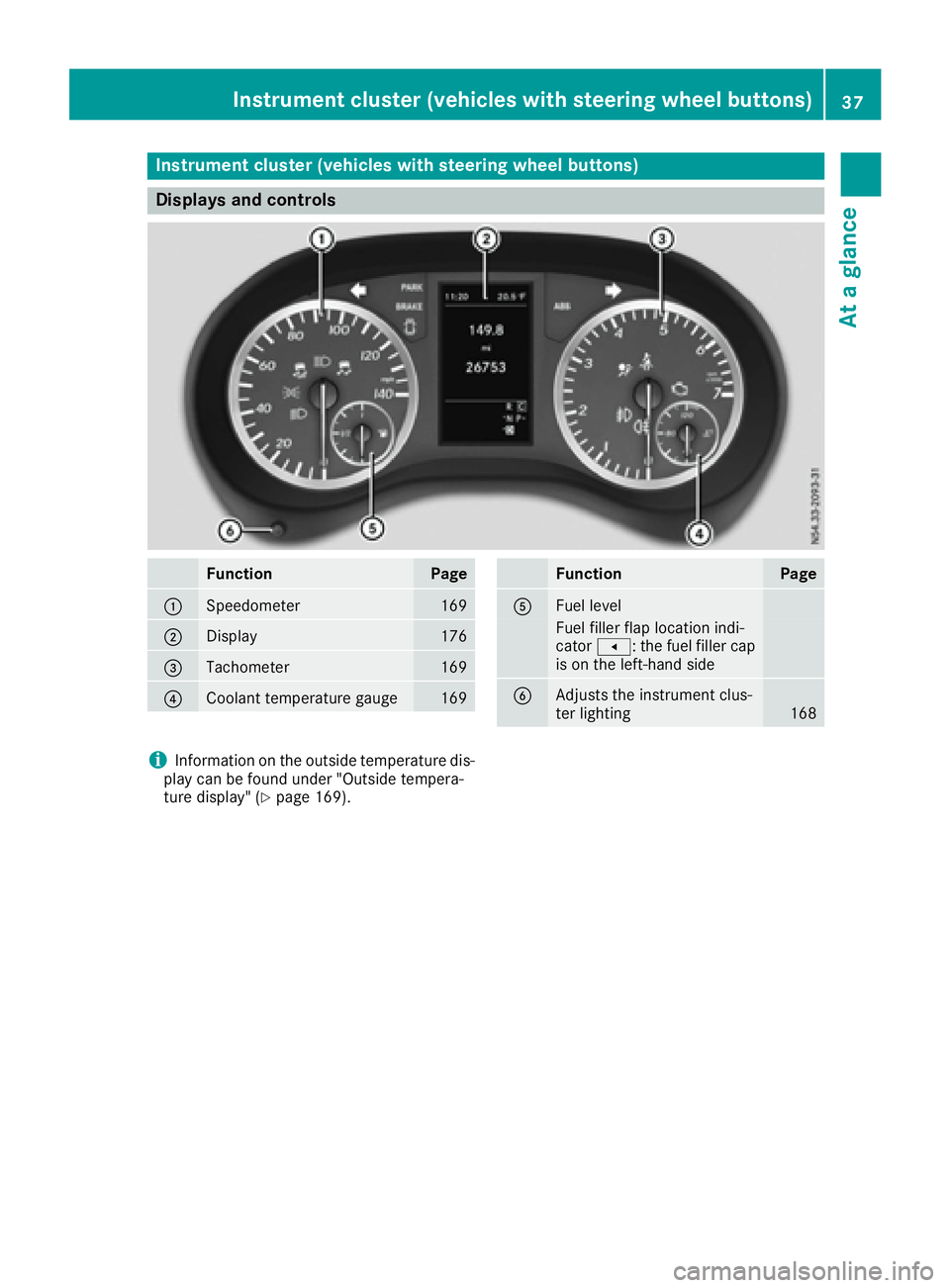 MERCEDES-BENZ METRIS 2016 MY16 Operator’s Manual Instrumentcluster (vehicles with steering wheel buttons)
Display sand controls
FunctionPag e
:Speedometer169
;Display176
=Tachometer169
?Coolan ttem perature gauge169
FunctionPag e
AFuellevel
Fue lfil MERCEDES-BENZ METRIS 2016 MY16 Operator’s Manual Instrumentcluster (vehicles with steering wheel buttons)
Display sand controls
FunctionPag e
:Speedometer169
;Display176
=Tachometer169
?Coolan ttem perature gauge169
FunctionPag e
AFuellevel
Fue lfil