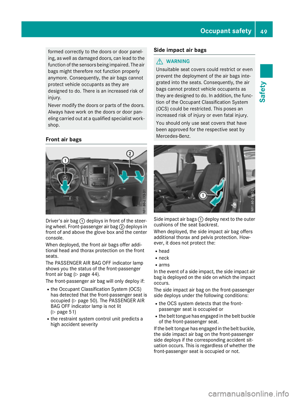 MERCEDES-BENZ METRIS 2016  MY16 Operator’s Manual formed correctly to the doors or door panel-
ing, as wellasdamaged doors,c an leadtothe
function of the sensors being impaired .The air
bag smight therefore not function properly
anymore. Consequently