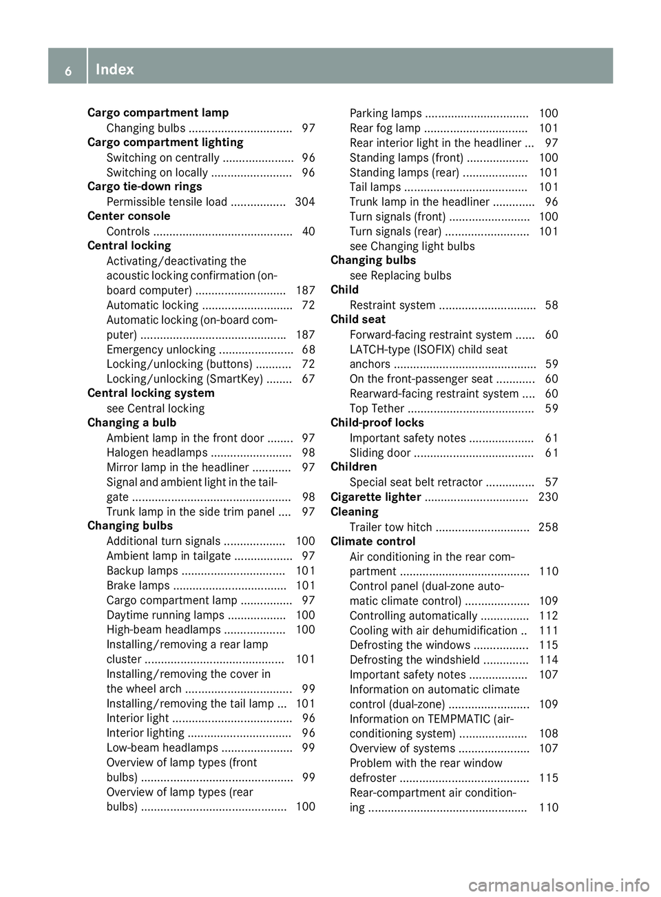 MERCEDES-BENZ METRIS 2016  MY16 Operator’s Manual Cargo compartment lampChangingb ulbs ................................ 97
Cargo compartment lighting
Switching on centrally ...................... 96
Switching on locally ........................ .96
C