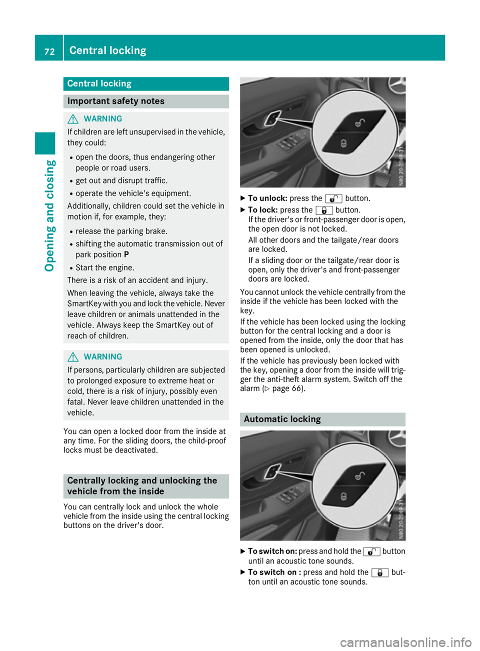 MERCEDES-BENZ METRIS 2016  MY16 Operator’s Manual Centrallocking
Important safety notes
GWARNING
If childre nare left unsupervised in th evehicle,
they could:
Ropen th edoors, thus endangering other
peopleorr oad users.
Rget out and disrupt traffic.
