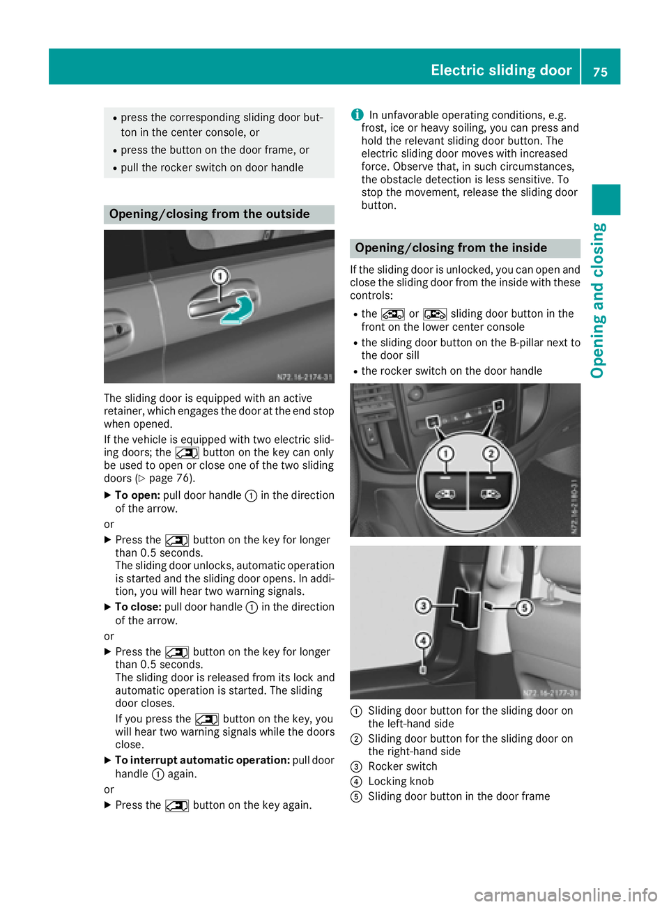 MERCEDES-BENZ METRIS 2016 MY16 Operator’s Manual Rpress the correspondingsliding door but-
ton in the center console, or
Rpress the butto nonthe door frame, or
Rpull the rocker switch on door handle
Opening/closing from the outside
The sliding door MERCEDES-BENZ METRIS 2016 MY16 Operator’s Manual Rpress the correspondingsliding door but-
ton in the center console, or
Rpress the butto nonthe door frame, or
Rpull the rocker switch on door handle
Opening/closing from the outside
The sliding door