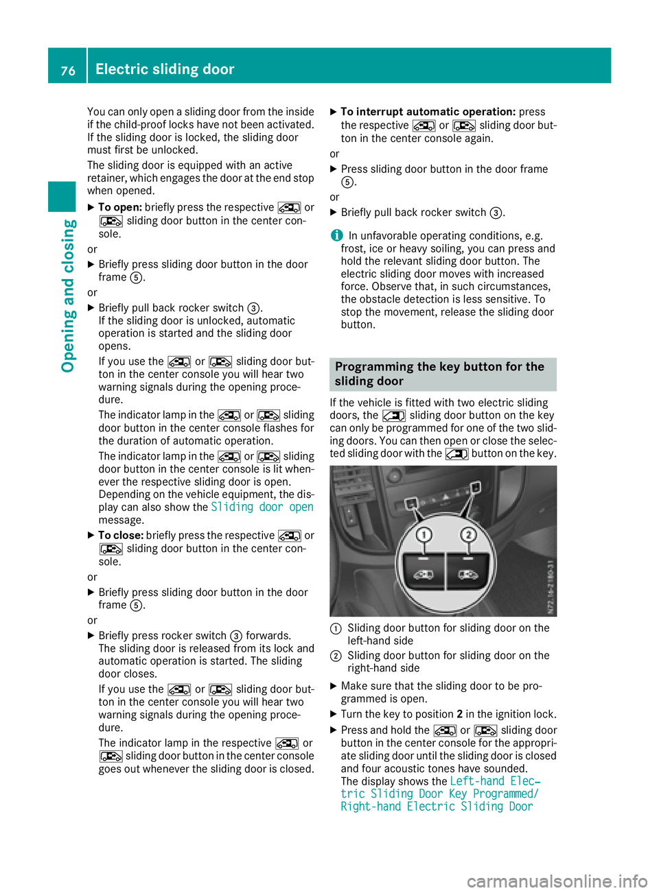 MERCEDES-BENZ METRIS 2016 MY16 Operator’s Manual You can only openasliding door from the inside
if the child-proof lock shave not been activated.
If the sliding door is locked, the sliding door
must firstbeu nlocked.
The sliding door is equipped wit MERCEDES-BENZ METRIS 2016 MY16 Operator’s Manual You can only openasliding door from the inside
if the child-proof lock shave not been activated.
If the sliding door is locked, the sliding door
must firstbeu nlocked.
The sliding door is equipped wit
