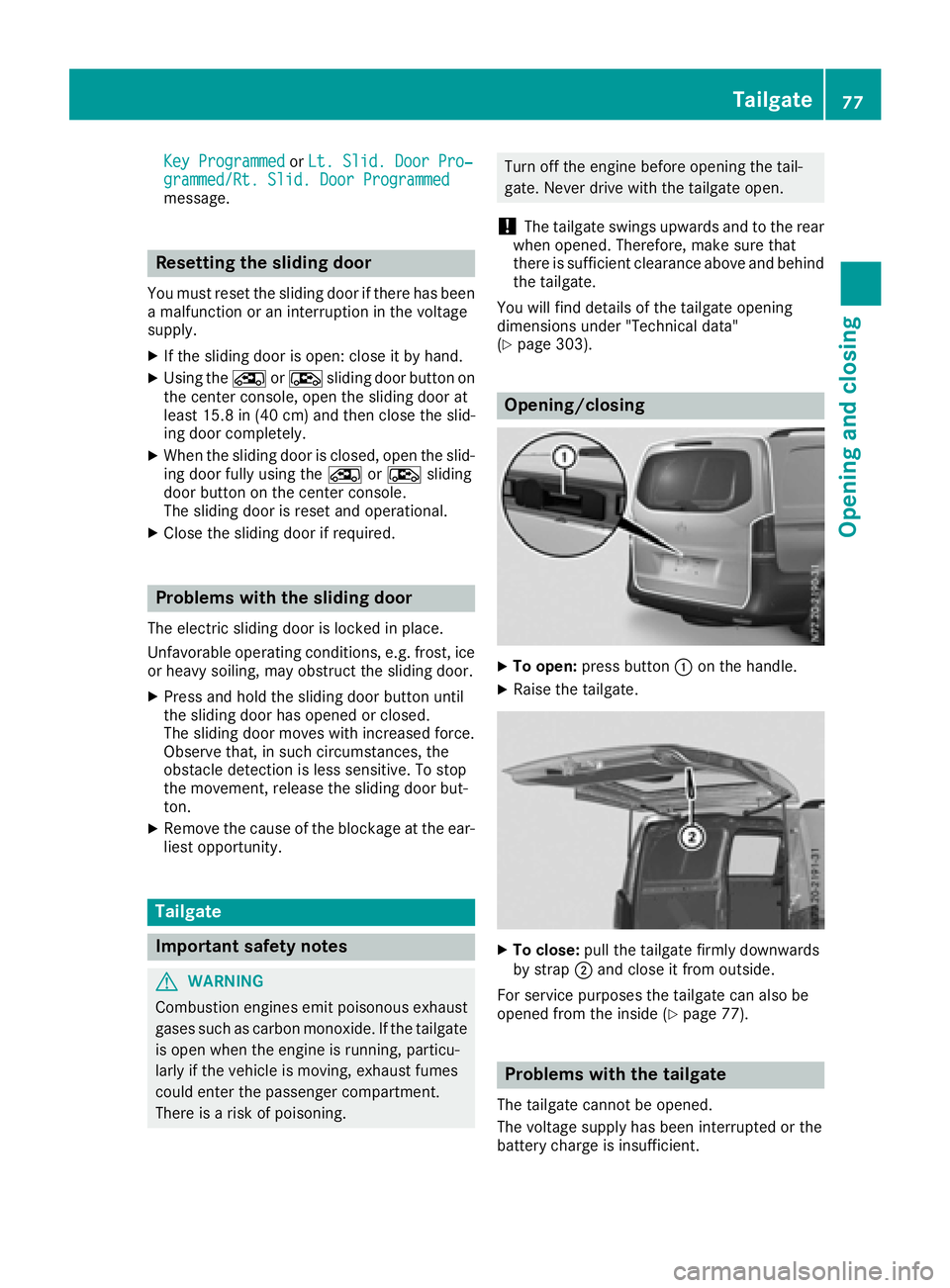 MERCEDES-BENZ METRIS 2016  MY16 Operator’s Manual Key ProgrammedorLt. Slid. Door Pro‐grammed/Rt. Slid. Door Programmedmessage.
Resetting the sliding door
You must reset the sliding door if there has been
am alfunction or an interruption in the volt