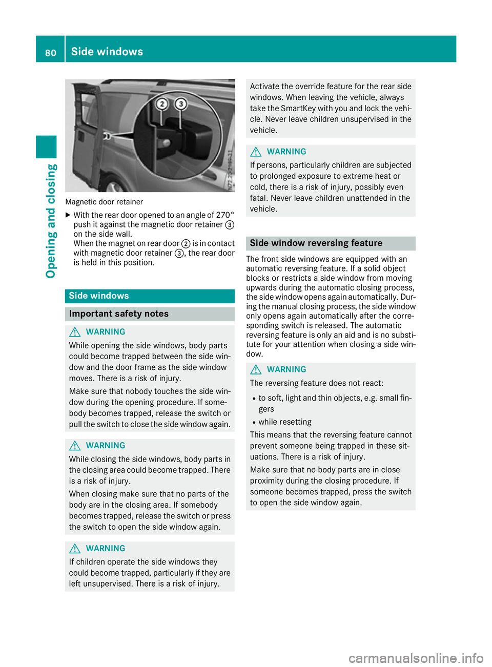 MERCEDES-BENZ METRIS 2016 MY16 Operator’s Manual Magnetic door retainer
XWith the rear door opened to an angle of 270°push it against the magnetic door retainer =
on the side wall.
When the magnet on rear door ;is in contact
with magnetic door reta MERCEDES-BENZ METRIS 2016 MY16 Operator’s Manual Magnetic door retainer
XWith the rear door opened to an angle of 270°push it against the magnetic door retainer =
on the side wall.
When the magnet on rear door ;is in contact
with magnetic door reta