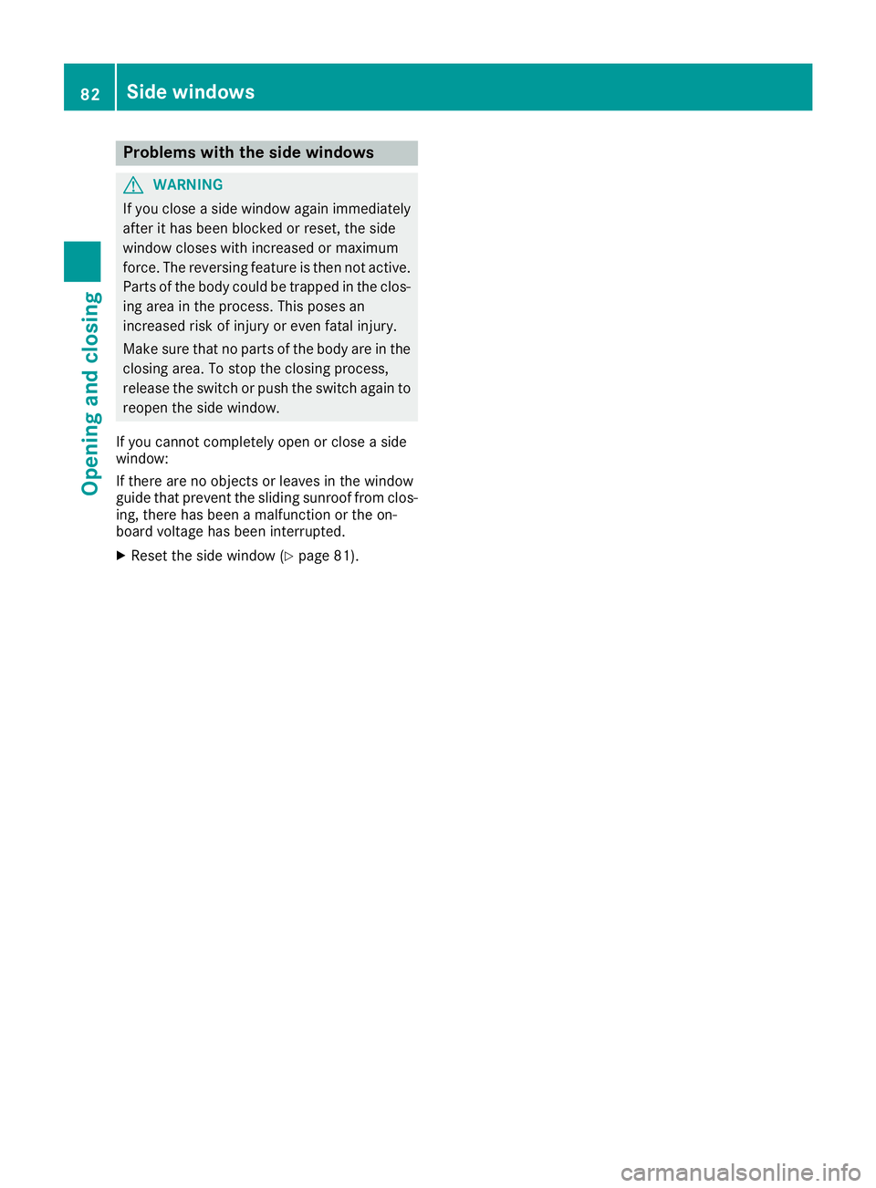 MERCEDES-BENZ METRIS 2016 MY16 Operator’s Manual Problems with the side windows
GWARNING
If you close aside window again immediately
after it has been blocked or reset, the side
window closes with increased or maximum
force. The reversing feature is MERCEDES-BENZ METRIS 2016 MY16 Operator’s Manual Problems with the side windows
GWARNING
If you close aside window again immediately
after it has been blocked or reset, the side
window closes with increased or maximum
force. The reversing feature is