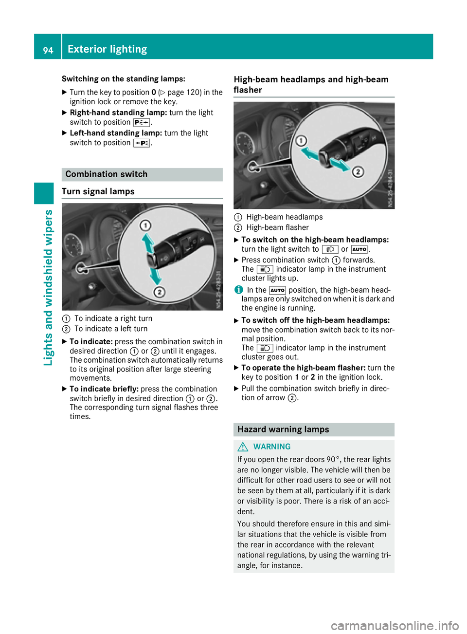 MERCEDES-BENZ METRIS 2016 MY16 Operator’s Manual Switching on the standing lamps:
XTurn the key to position0(Ypage 120) in the
ignition lock or remove the key.
XRight-hand standing lamp: turn the light
switch to position X.
XLeft-hand standing lamp: MERCEDES-BENZ METRIS 2016 MY16 Operator’s Manual Switching on the standing lamps:
XTurn the key to position0(Ypage 120) in the
ignition lock or remove the key.
XRight-hand standing lamp: turn the light
switch to position X.
XLeft-hand standing lamp: