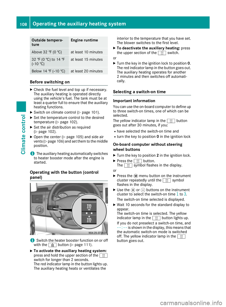 MERCEDES-BENZ SPRINTER 2016 MY16 Operator’s Manual Outside tempera-
tureEngine runtime
Above 32 ‡ (0 †)at least 10 minutes
32 ‡ (0 †) to 14 ‡
(Ò10 †)at least 15 minutes
Below 14 ‡ (Ò10 †)at least 20 minutes
Before switching on
XCheck MERCEDES-BENZ SPRINTER 2016 MY16 Operator’s Manual Outside tempera-
tureEngine runtime
Above 32 ‡ (0 †)at least 10 minutes
32 ‡ (0 †) to 14 ‡
(Ò10 †)at least 15 minutes
Below 14 ‡ (Ò10 †)at least 20 minutes
Before switching on
XCheck