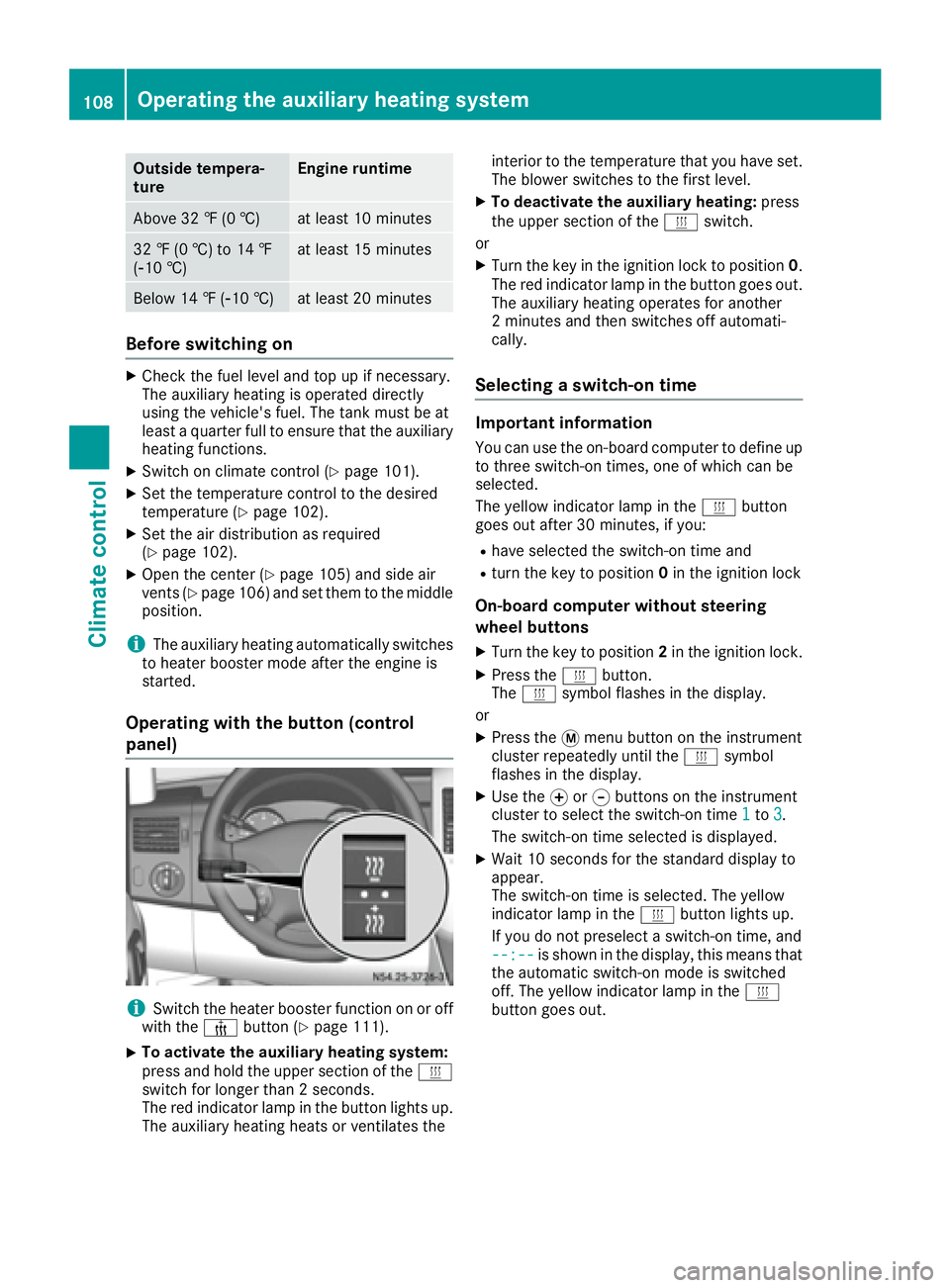 MERCEDES-BENZ SPRINTER 2016  MY16 Operator’s Manual Outside tempera-
tureEngine runtime
Above 32 ‡ (0 †)at least 10 minutes
32 ‡ (0 †) to 14 ‡
(Ò10 †)at least 15 minutes
Below 14 ‡ (Ò10 †)at least 20 minutes
Before switching on
XCheck