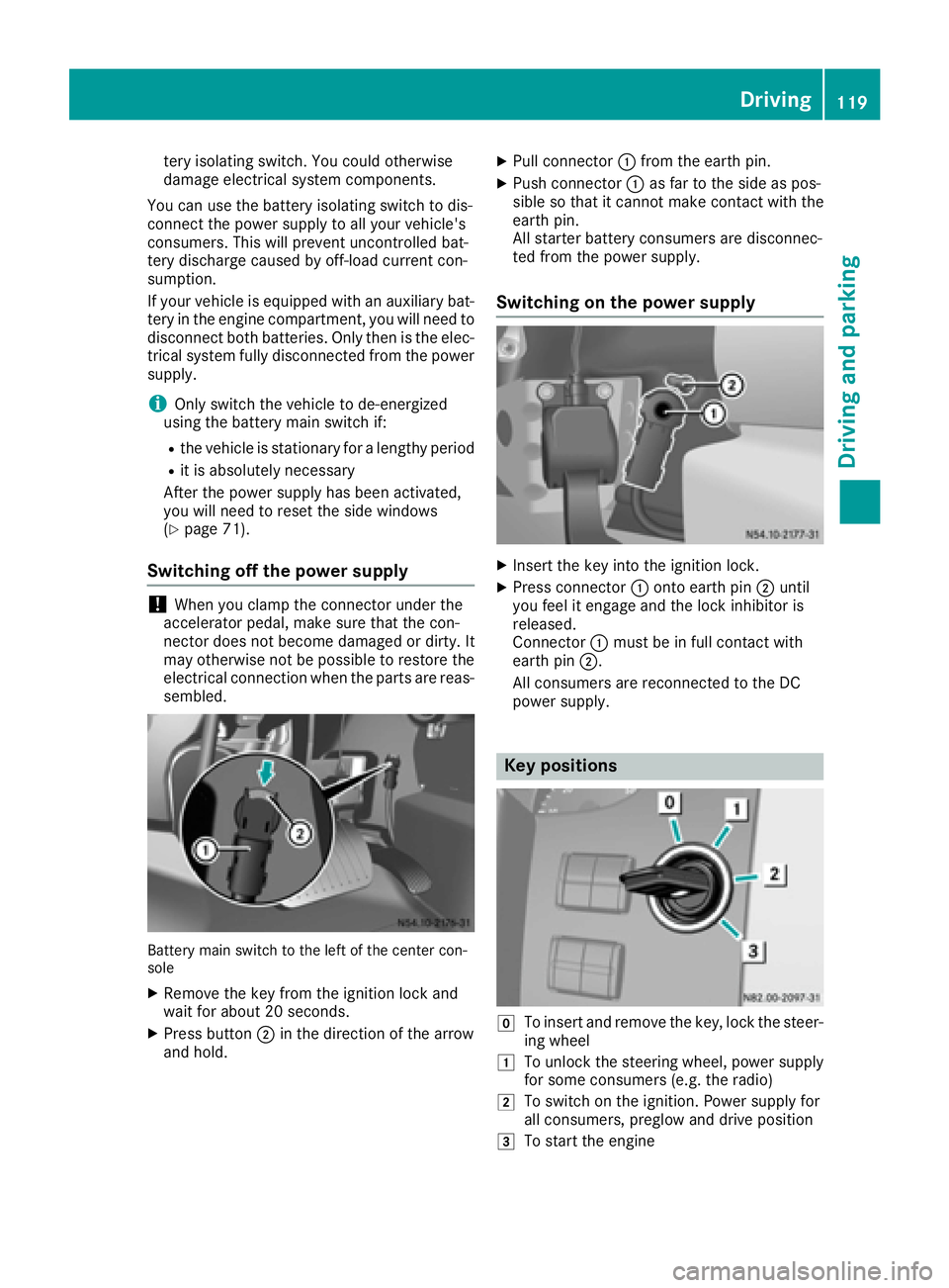 MERCEDES-BENZ SPRINTER 2016 MY16 Operator’s Manual tery isolating switch. You could otherwise
damage electrical system components.
You can use the battery isolating switch to dis-
connect the power supply to all your vehicle's
consumers. This will MERCEDES-BENZ SPRINTER 2016 MY16 Operator’s Manual tery isolating switch. You could otherwise
damage electrical system components.
You can use the battery isolating switch to dis-
connect the power supply to all your vehicle's
consumers. This will