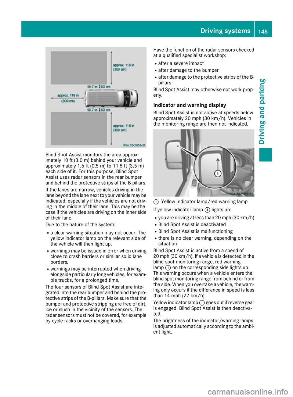 MERCEDES-BENZ SPRINTER 2016 MY16 Operator’s Manual Blind Spot Assist monitors the area approx-
imately 10 ft (3.0m) behind your vehicle and
approximately 1.6 ft (0.5 m)to 11.5 ft (3.5 m)
ea ch side of it. For this purpose, Blind Spot
Assist uses radar MERCEDES-BENZ SPRINTER 2016 MY16 Operator’s Manual Blind Spot Assist monitors the area approx-
imately 10 ft (3.0m) behind your vehicle and
approximately 1.6 ft (0.5 m)to 11.5 ft (3.5 m)
ea ch side of it. For this purpose, Blind Spot
Assist uses radar