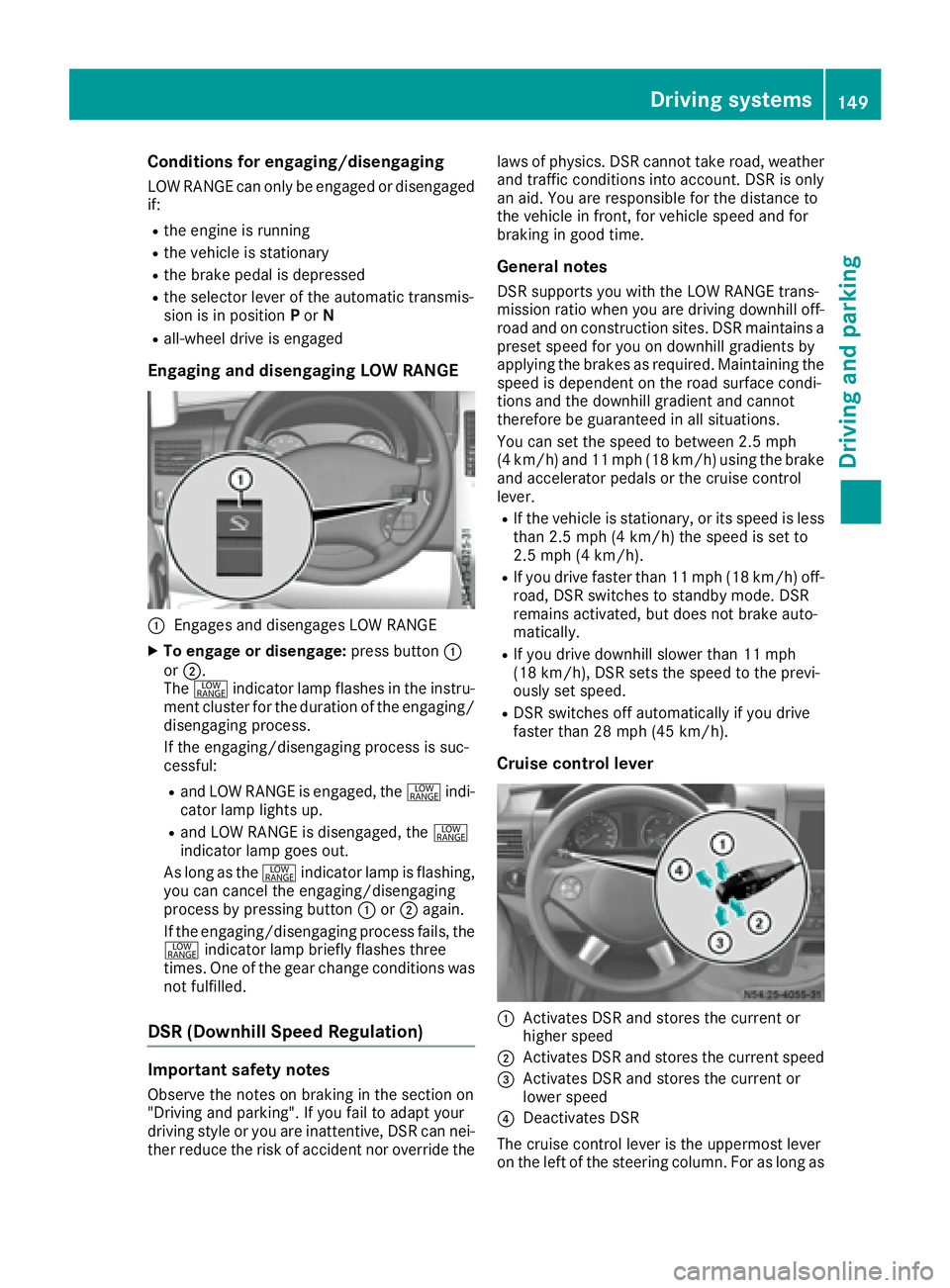 MERCEDES-BENZ SPRINTER 2016 MY16 Operator’s Manual Conditions for engaging/disengaging
LOW RANGE can only be engaged or disengaged
if:
Rthe engine is running
Rthe vehicle is stationary
Rthe brake pedal is depressed
Rthe selector lever of the automatic MERCEDES-BENZ SPRINTER 2016 MY16 Operator’s Manual Conditions for engaging/disengaging
LOW RANGE can only be engaged or disengaged
if:
Rthe engine is running
Rthe vehicle is stationary
Rthe brake pedal is depressed
Rthe selector lever of the automatic
