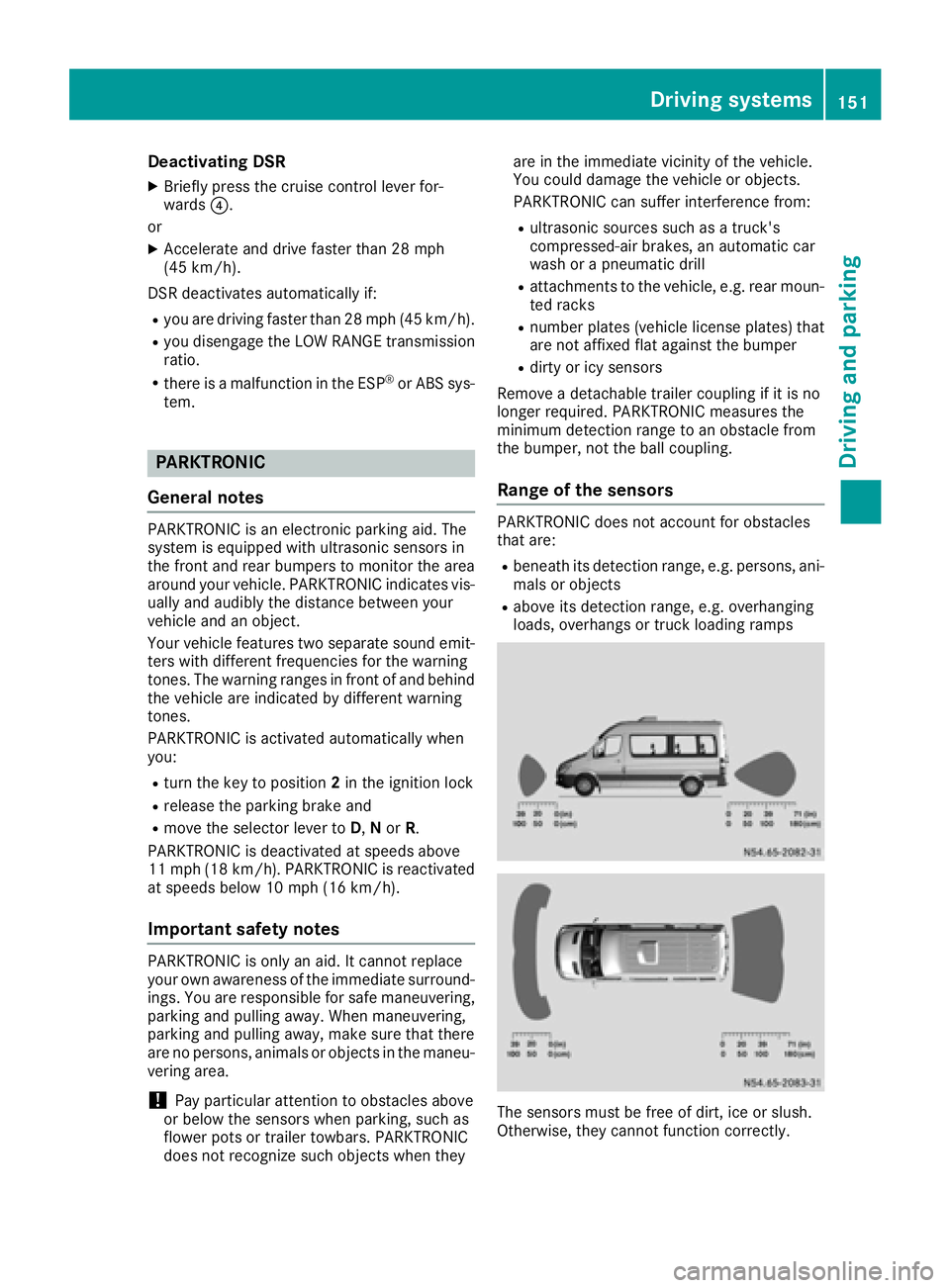 MERCEDES-BENZ SPRINTER 2016 MY16 Operator’s Manual Deactivating DSR
XBriefly press thecruise control lever for-
ward s?.
or
XAccelerate and drive faste rthan 28 mph
(45 km/h).
DS Rdeactivates automatically if:
Ryou are drivin gfaste rthan 28 mph (45 k MERCEDES-BENZ SPRINTER 2016 MY16 Operator’s Manual Deactivating DSR
XBriefly press thecruise control lever for-
ward s?.
or
XAccelerate and drive faste rthan 28 mph
(45 km/h).
DS Rdeactivates automatically if:
Ryou are drivin gfaste rthan 28 mph (45 k