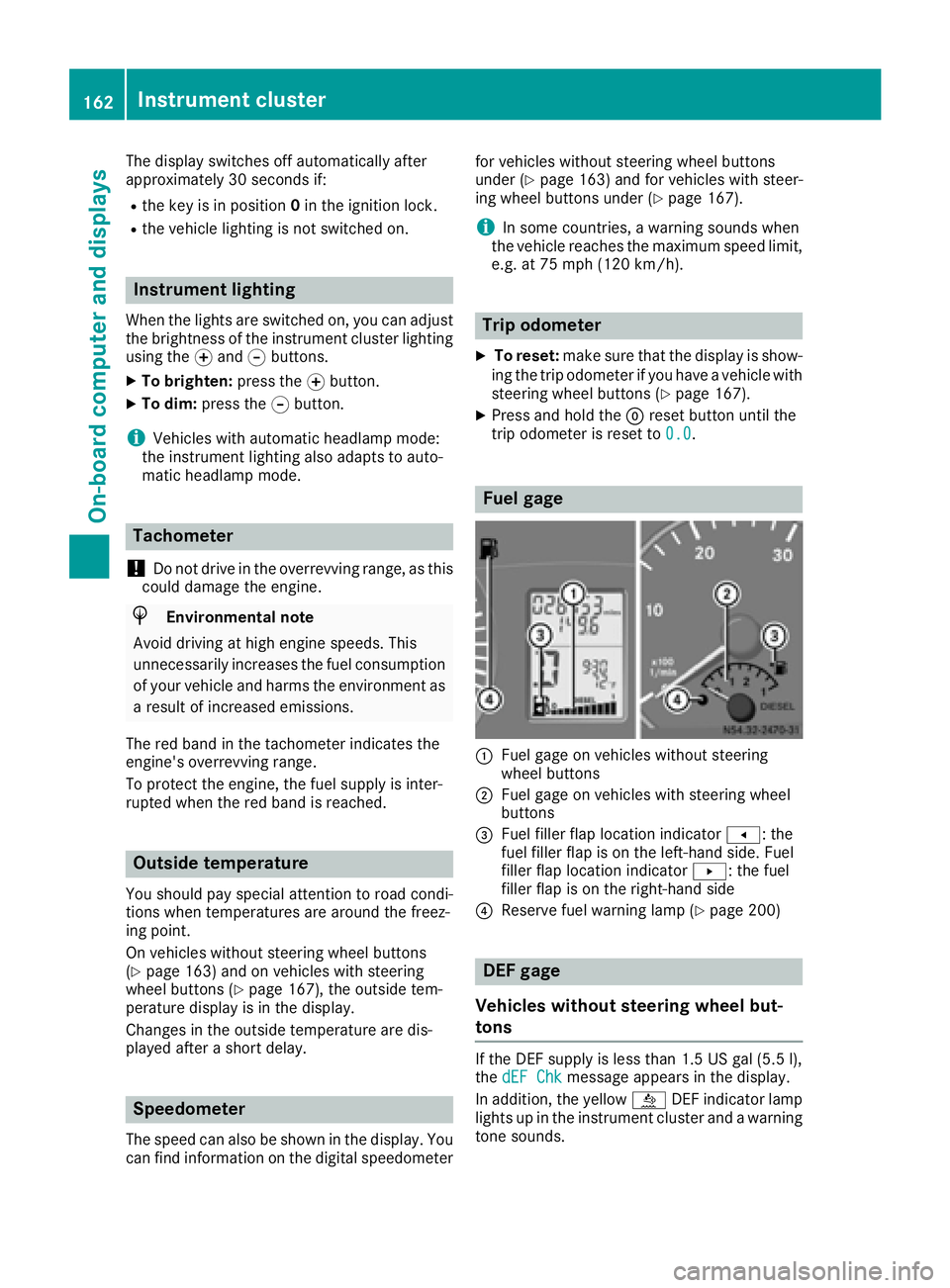 MERCEDES-BENZ SPRINTER 2016 MY16 Operator’s Manual The display switches off automatically after
approximately 30 seconds if:
Rthe key is in position0in the ignition lock.
Rthe vehicle lighting is not switched on.
Instrument lighting
When the lights ar MERCEDES-BENZ SPRINTER 2016 MY16 Operator’s Manual The display switches off automatically after
approximately 30 seconds if:
Rthe key is in position0in the ignition lock.
Rthe vehicle lighting is not switched on.
Instrument lighting
When the lights ar