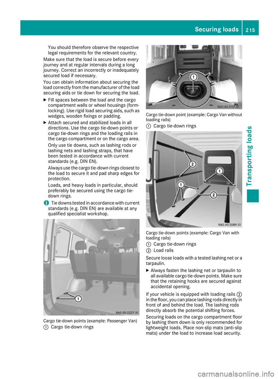 MERCEDES-BENZ SPRINTER 2016 MY16 Operator’s Manual You should therefore observe the respective
legal requirements for the relevant country.
Make sure that the load is secure before every
journey and at regular intervals during a long
journey. Correct MERCEDES-BENZ SPRINTER 2016 MY16 Operator’s Manual You should therefore observe the respective
legal requirements for the relevant country.
Make sure that the load is secure before every
journey and at regular intervals during a long
journey. Correct