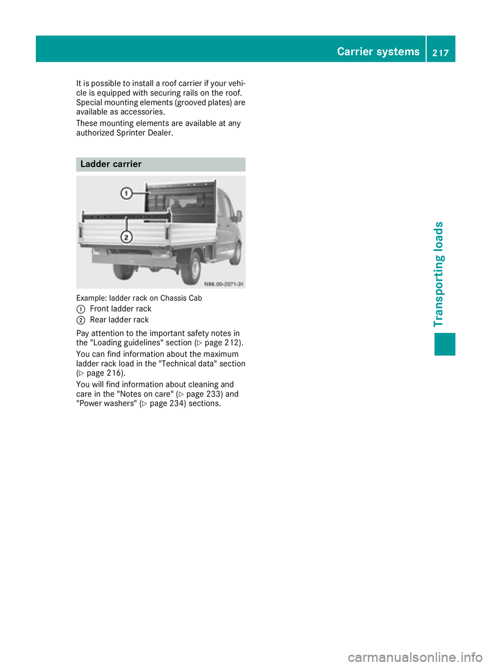 MERCEDES-BENZ SPRINTER 2016 MY16 Operator’s Manual It is possible to install a roof carrier if your vehi-
cle is equipped with securing rails on the roof.
Special mounting elements (grooved plates) are
available as accessories.
These mounting elements MERCEDES-BENZ SPRINTER 2016 MY16 Operator’s Manual It is possible to install a roof carrier if your vehi-
cle is equipped with securing rails on the roof.
Special mounting elements (grooved plates) are
available as accessories.
These mounting elements
