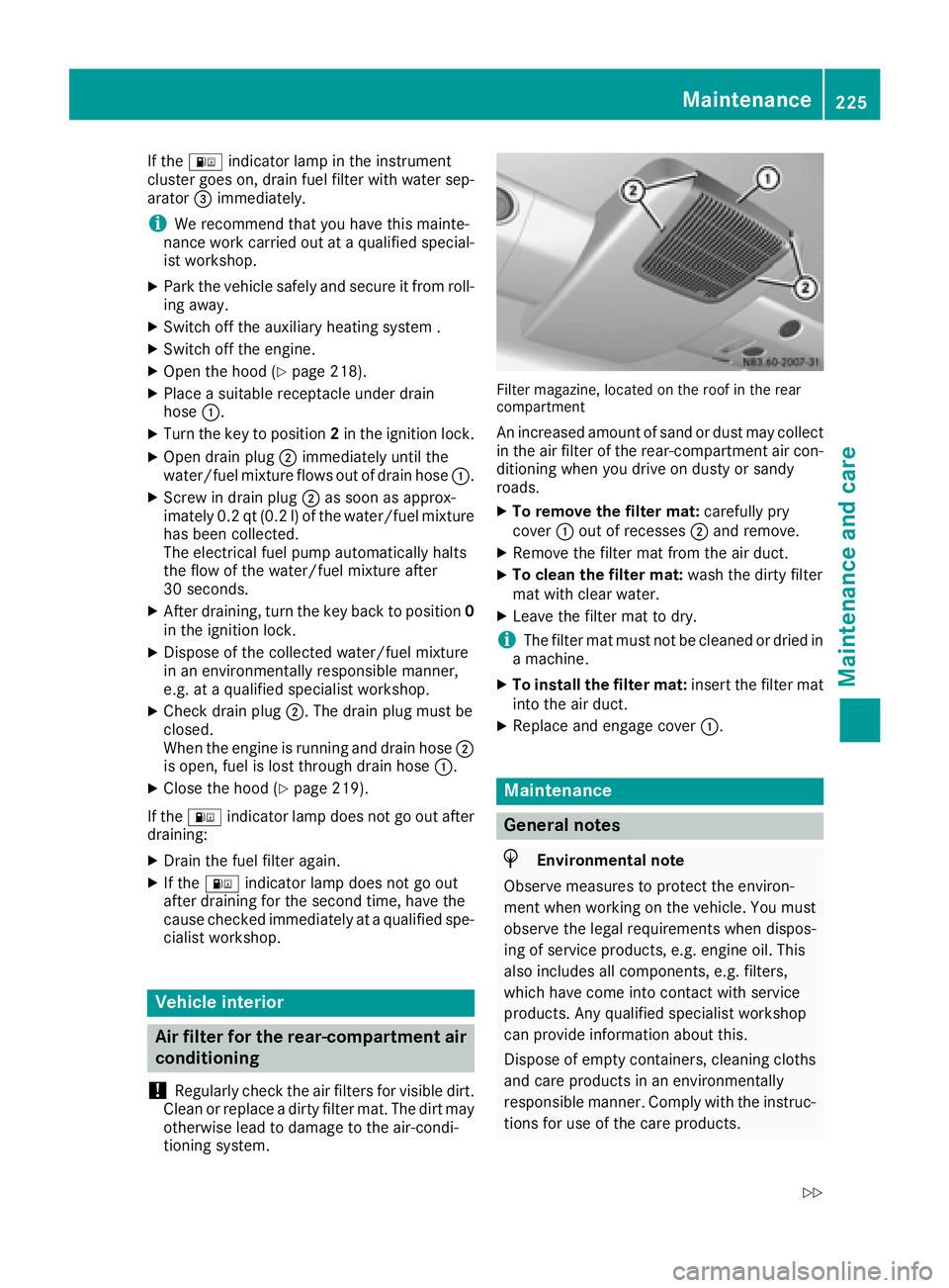 MERCEDES-BENZ SPRINTER 2016 MY16 Operator’s Manual If the: indicator lamp in the instrument
cluster goes on, drain fuel filter with water sep-
arator =immediately.
iWe recommend that you have this mainte-
nance work carried out at a qualified special- MERCEDES-BENZ SPRINTER 2016 MY16 Operator’s Manual If the: indicator lamp in the instrument
cluster goes on, drain fuel filter with water sep-
arator =immediately.
iWe recommend that you have this mainte-
nance work carried out at a qualified special-