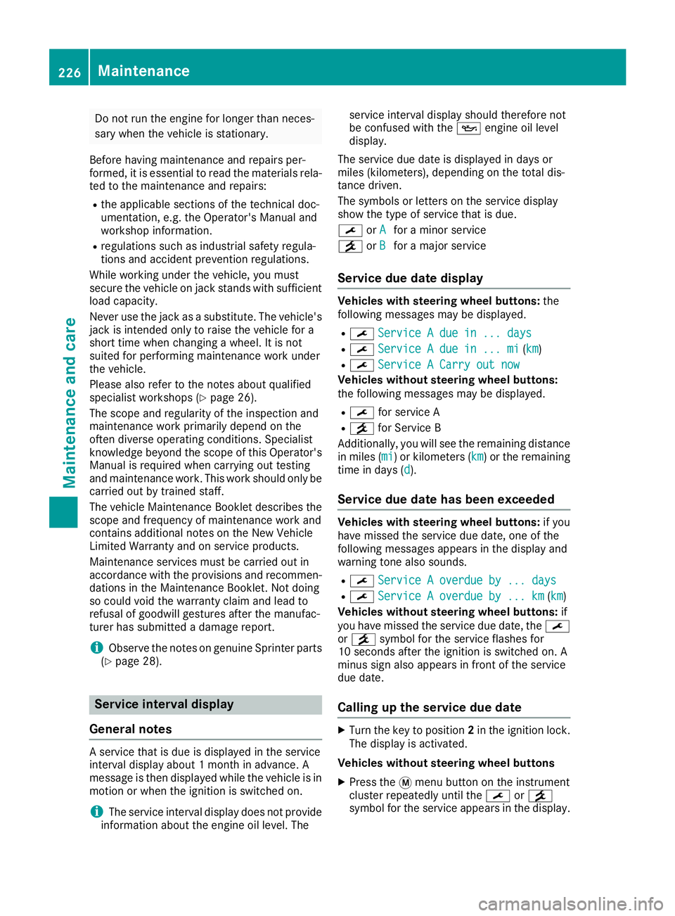 MERCEDES-BENZ SPRINTER 2016 MY16 Operator’s Manual Do not run the engine for longer than neces-
sary when the vehicle is stationary.
Before having maintenance and repairs per-
formed, it is essential to read the materials rela-
ted to the maintenance MERCEDES-BENZ SPRINTER 2016 MY16 Operator’s Manual Do not run the engine for longer than neces-
sary when the vehicle is stationary.
Before having maintenance and repairs per-
formed, it is essential to read the materials rela-
ted to the maintenance