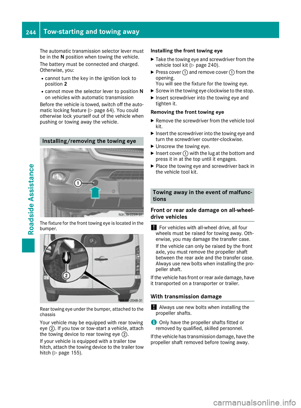 MERCEDES-BENZ SPRINTER 2016  MY16 Operator’s Manual The automatic transmission selector lever must
be in theNposition when towing the vehicle.
The battery must be connected and charged.
Otherwise, you:
Rcannot turn the key in the ignition lock to
posit