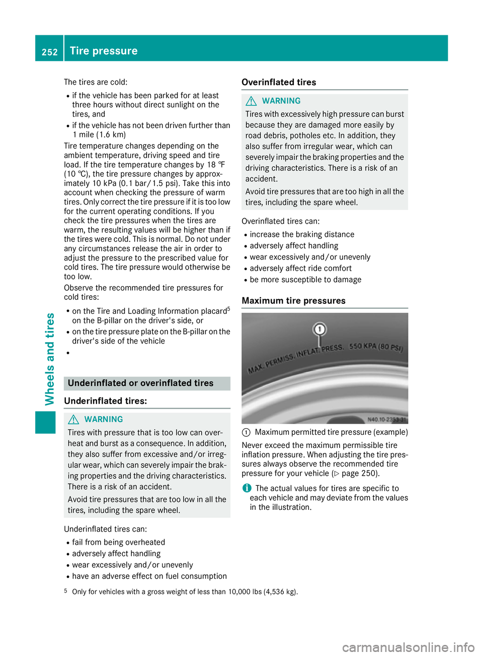 MERCEDES-BENZ SPRINTER 2016  MY16 Operator’s Manual The tires are cold:
Rif the vehicle has been parked for at least
three hours without direct sunlight on the
tires, and
Rif the vehicle has not been driven further than
1 mile (1.6 km)
Tire temperature